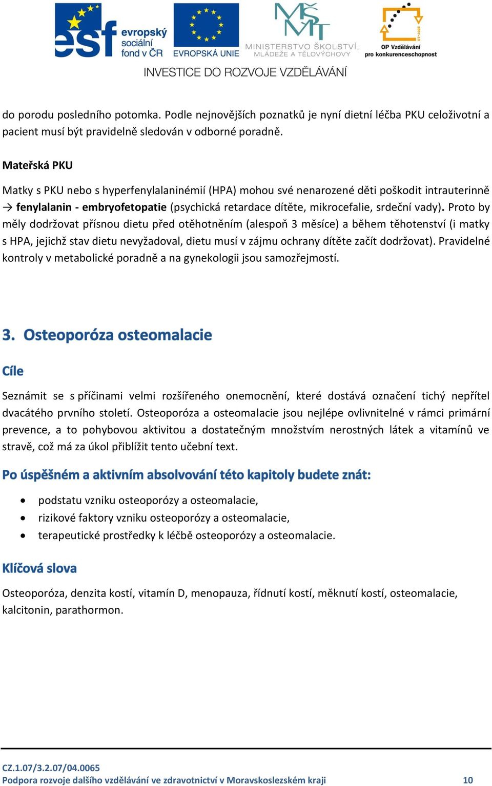 Proto by měly dodržovat přísnou dietu před otěhotněním (alespoň 3 měsíce) a během těhotenství (i matky s HPA, jejichž stav dietu nevyžadoval, dietu musí v zájmu ochrany dítěte začít dodržovat).