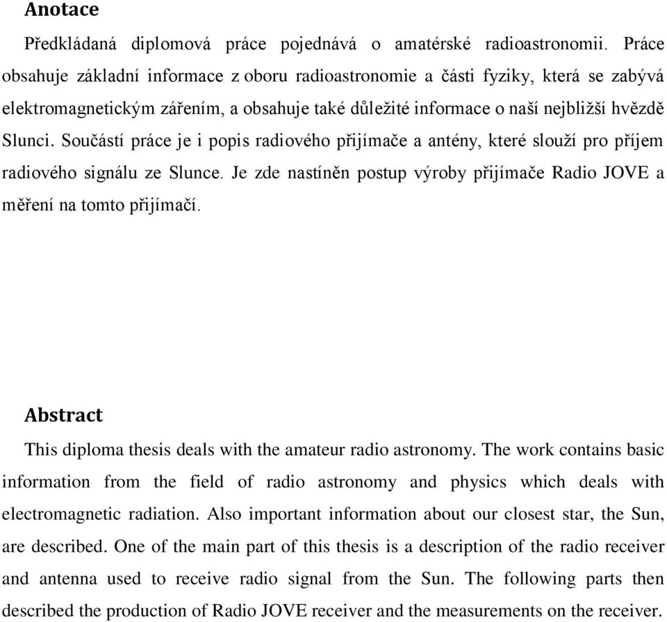Součástí práce je i popis radiového přijímače a antény, které slouží pro příjem radiového signálu ze Slunce. Je zde nastíněn postup výroby přijímače Radio JOVE a měření na tomto přijímačí.