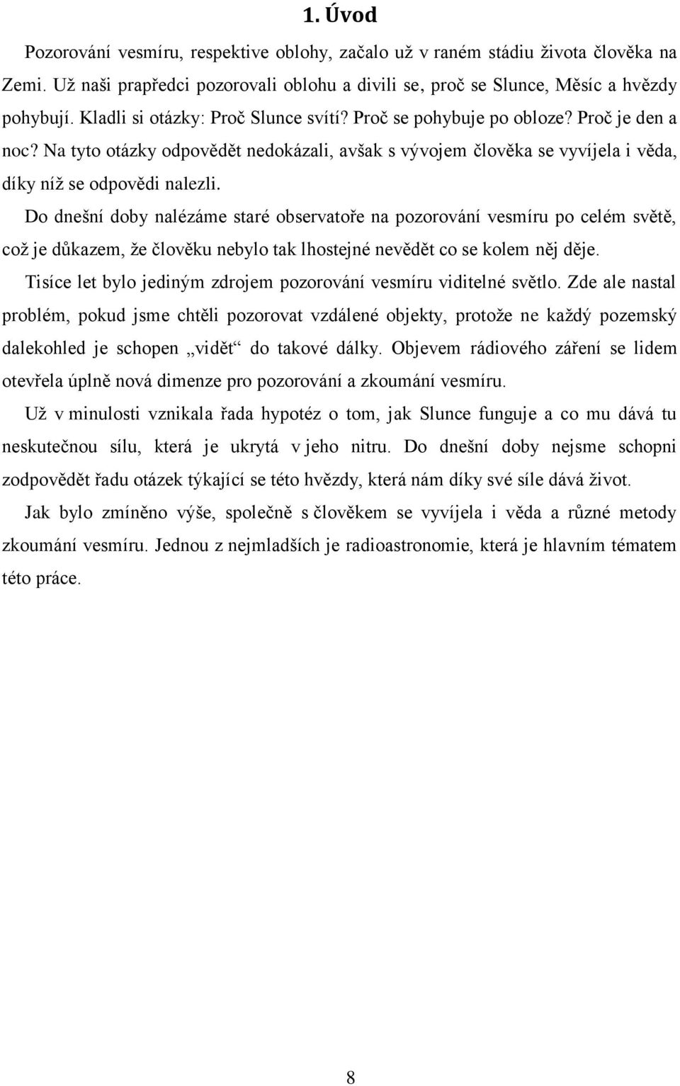 Do dnešní doby nalézáme staré observatoře na pozorování vesmíru po celém světě, což je důkazem, že člověku nebylo tak lhostejné nevědět co se kolem něj děje.