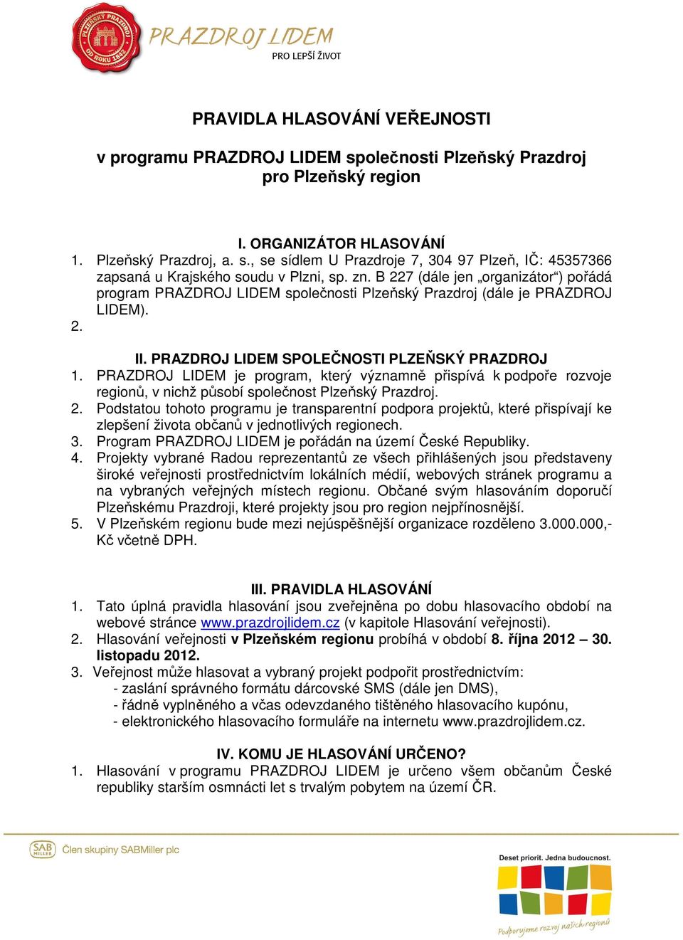PRAZDROJ LIDEM je program, který významně přispívá k podpoře rozvoje regionů, v nichž působí společnost Plzeňský Prazdroj. 2.