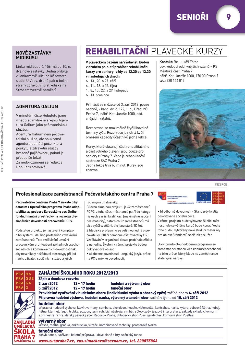 rehabilitační plavecké kurzy V plaveckém bazénu na Výstavišti budou v druhém pololetí probíhat rehabilitační kurzy pro seniory vždy od 12.30 do 13.30 v následujících dnech: 6., 13., 20. a 27. září 4.