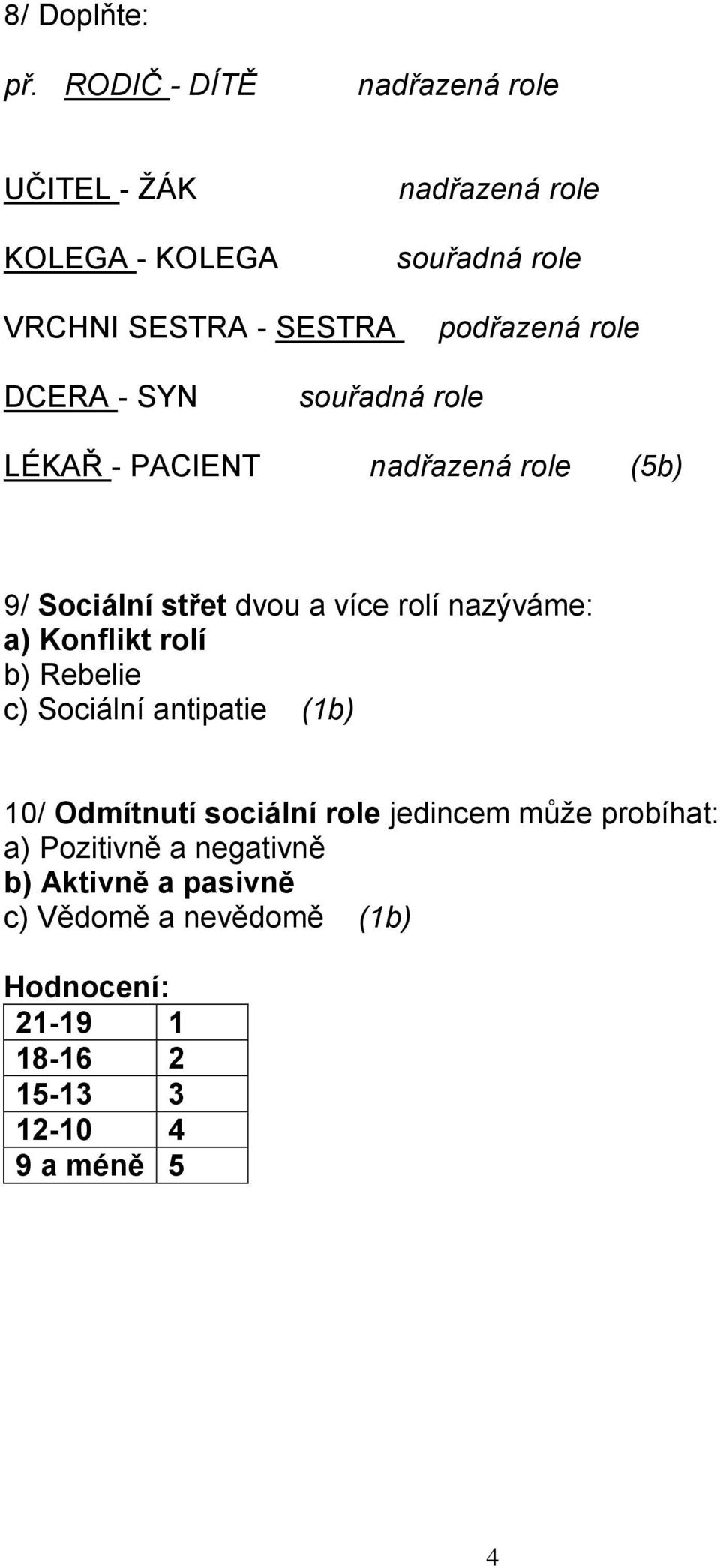 souřadná role LÉKAŘ - PACIENT (5b) 9/ Sociální střet dvou a více rolí nazýváme: a) Konflikt rolí b) Rebelie