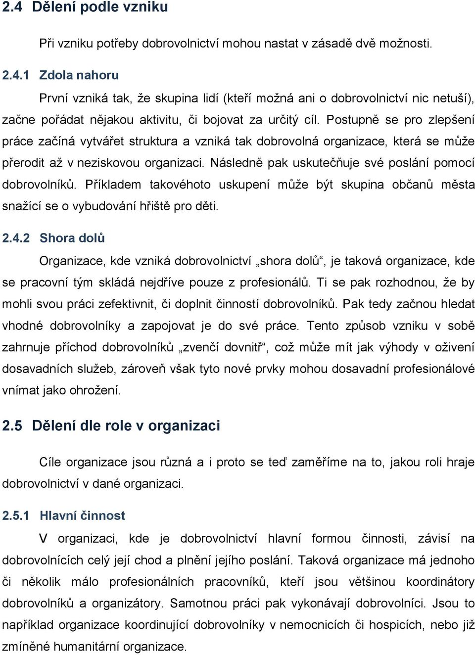 Následně pak uskutečňuje své poslání pomocí dobrovolníků. Příkladem takovéhoto uskupení může být skupina občanů města snažící se o vybudování hřiště pro děti. 2.4.