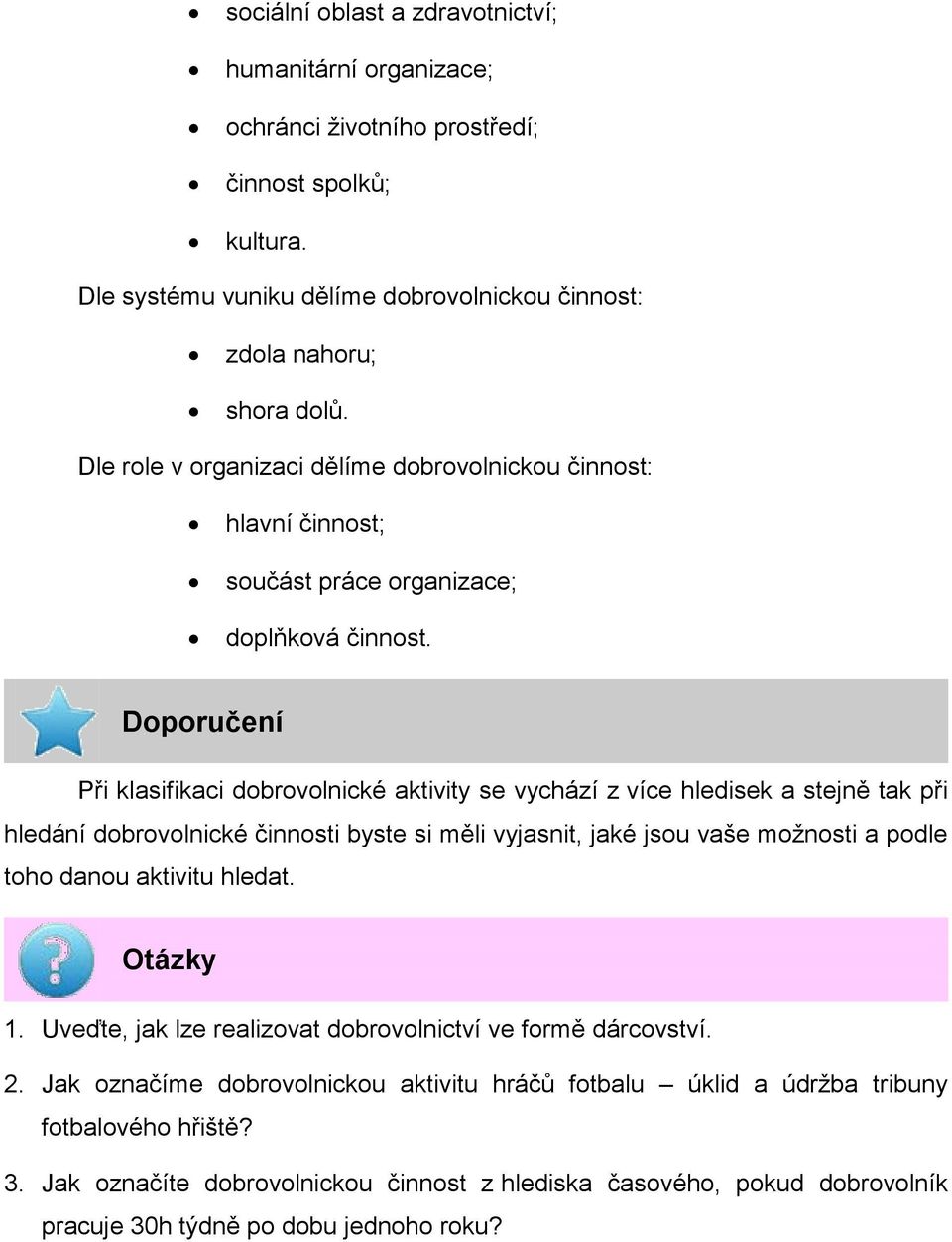 Doporučení Při klasifikaci dobrovolnické aktivity se vychází z více hledisek a stejně tak při hledání dobrovolnické činnosti byste si měli vyjasnit, jaké jsou vaše možnosti a podle toho danou