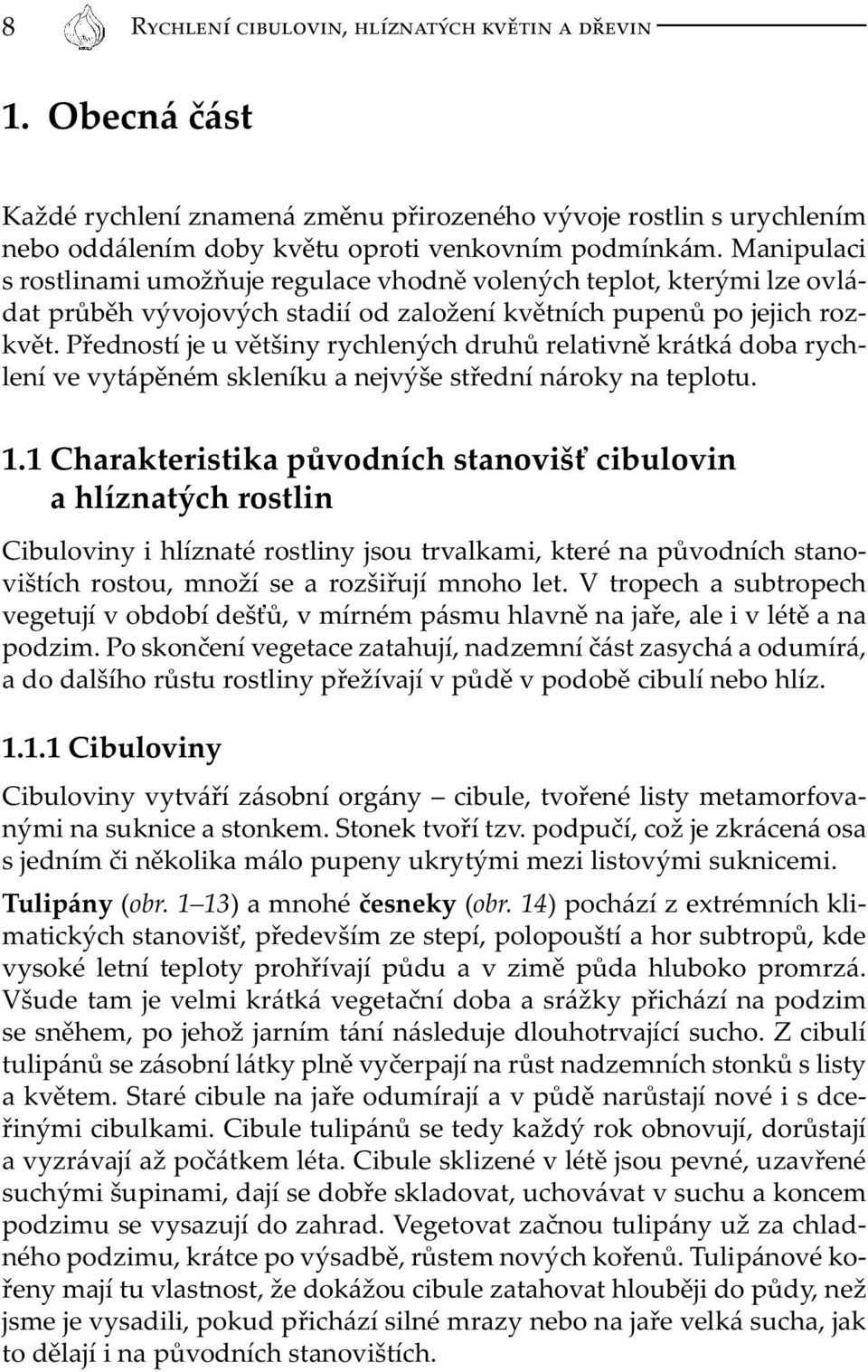 Předností je u většiny rychlených druhů relativně krátká doba rychlení ve vytápěném skleníku a nejvýše střední nároky na teplotu. 1.