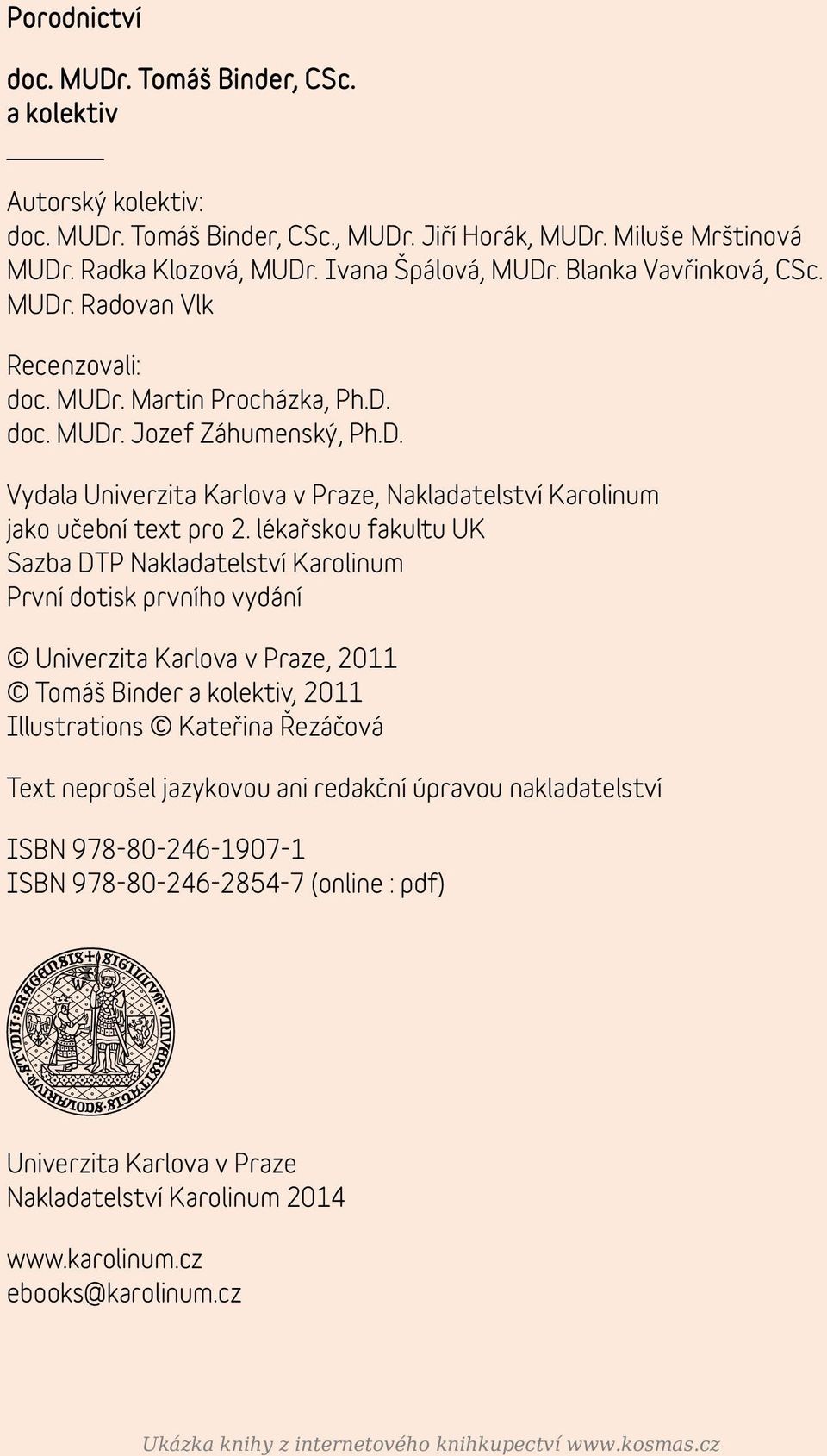 lékařskou fakultu UK Sazba DTP Nakladatelství Karolinum První dotisk prvního vydání Univerzita Karlova v Praze, 2011 Tomáš Binder a kolektiv, 2011 Illustrations Kateřina Řezáčová Text neprošel