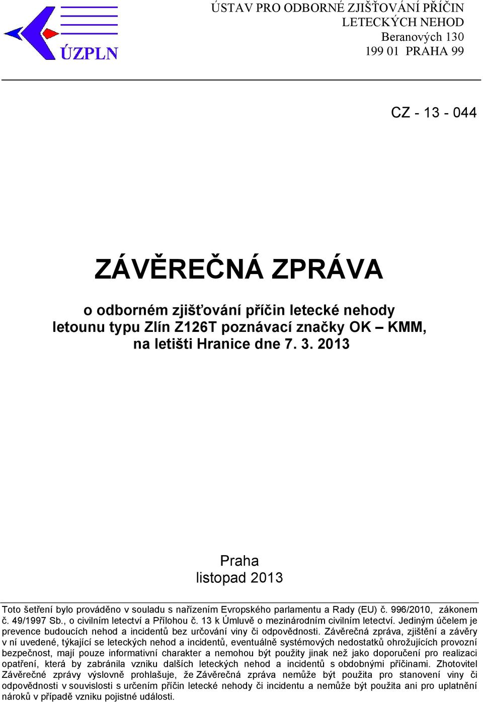 , o civilním letectví a Přílohou č. 13 k Úmluvě o mezinárodním civilním letectví. Jediným účelem je prevence budoucích nehod a incidentů bez určování viny či odpovědnosti.