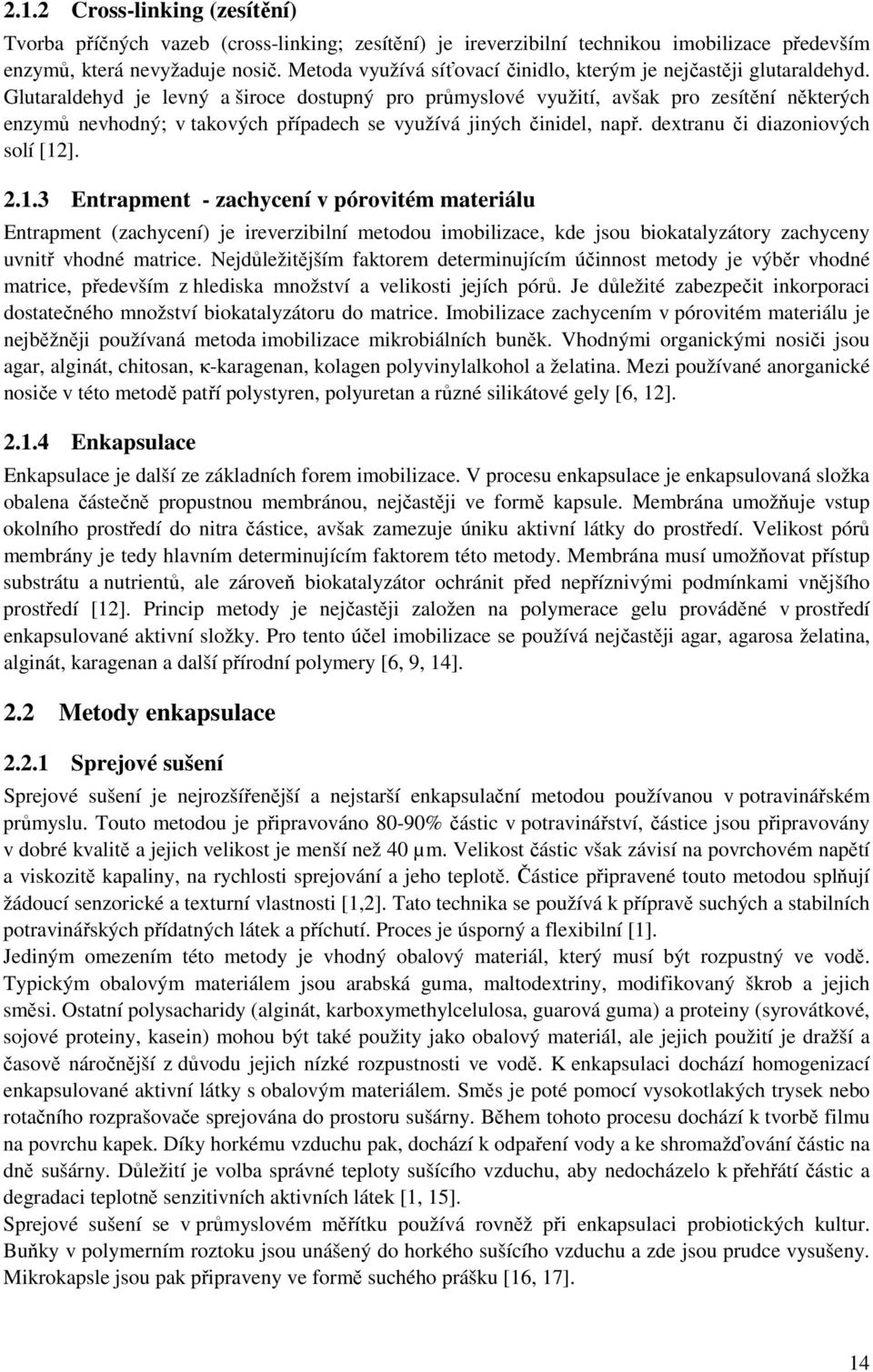 Glutaraldehyd je levný a široce dostupný pro průmyslové využití, avšak pro zesítění některých enzymů nevhodný; v takových případech se využívá jiných činidel, např. dextranu či diazoniových solí [12].