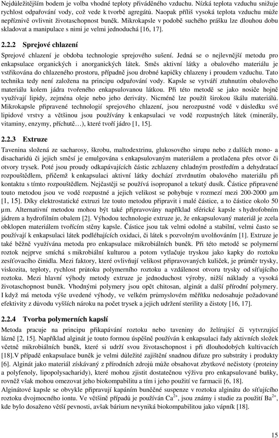 2.2 Sprejové chlazení Sprejové chlazení je obdoba technologie sprejového sušení. Jedná se o nejlevnější metodu pro enkapsulace organických i anorganických látek.