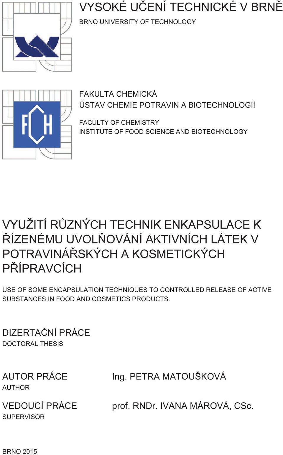 KOSMETICKÝCH PŘÍPRAVCÍCH USE OF SOME ENCAPSULATION TECHNIQUES TO CONTROLLED RELEASE OF ACTIVE SUBSTANCES IN FOOD AND COSMETICS PRODUCTS.