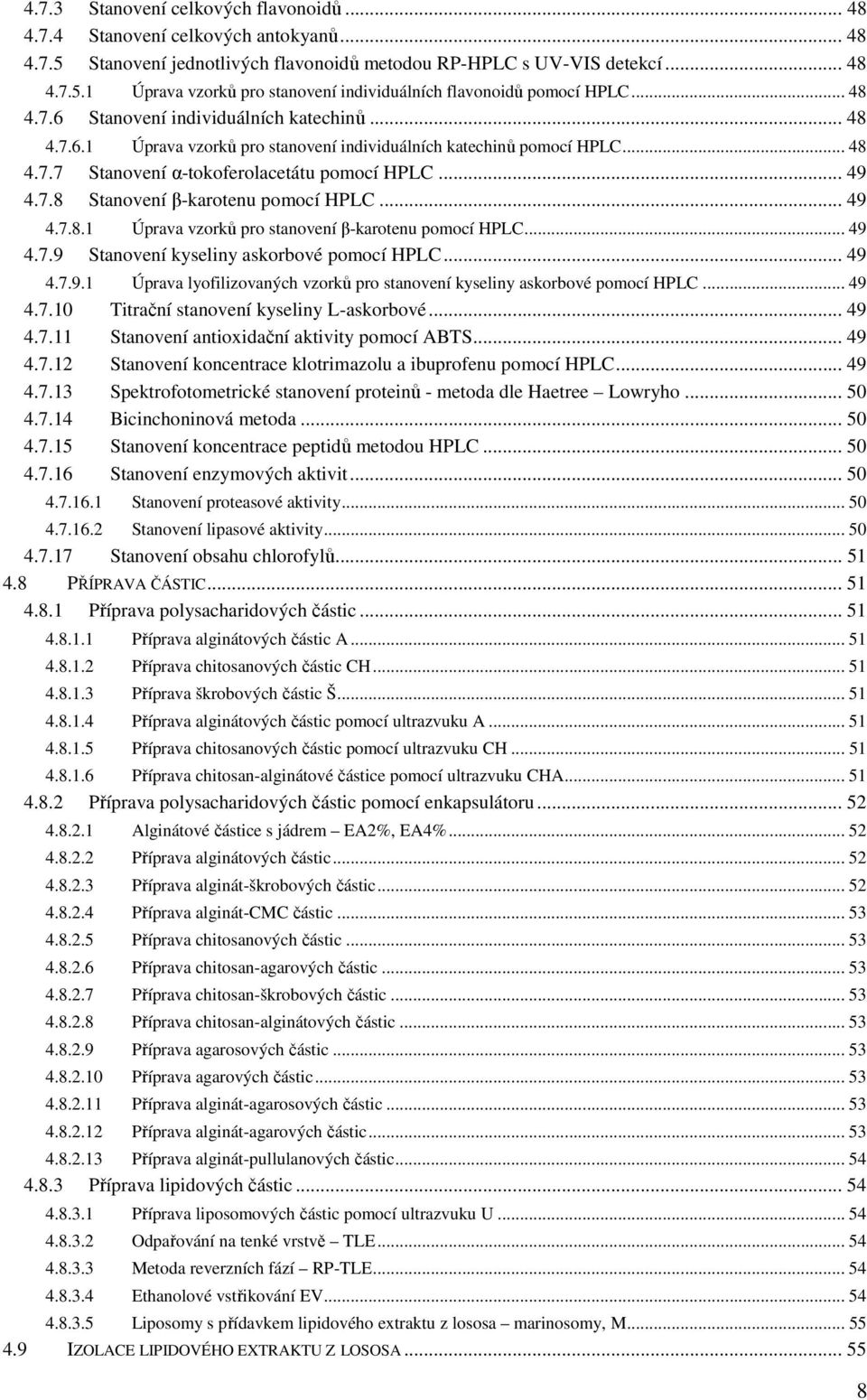 .. 49 4.7.8.1 Úprava vzorků pro stanovení β-karotenu pomocí HPLC... 49 4.7.9 Stanovení kyseliny askorbové pomocí HPLC... 49 4.7.9.1 Úprava lyofilizovaných vzorků pro stanovení kyseliny askorbové pomocí HPLC.