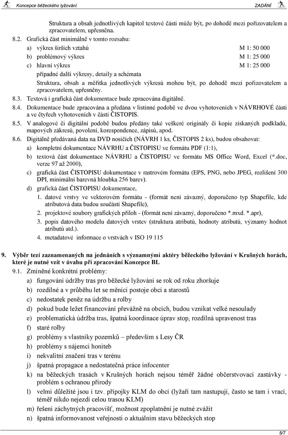 a měřítka jednotlivých výkresů mohou být, po dohodě mezi pořizovatelem a zpracovatelem, upřesněny. 8.3. Textová i grafická část dokumentace bude zpracována digitálně. 8.4.