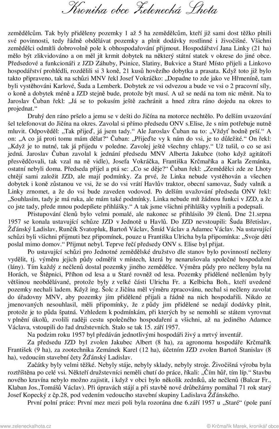 Předsedové a funkcionáři z JZD Záhuby, Psinice, Slatiny, Bukvice a Staré Místo přijeli a Linkovo hospodářství prohlédli, rozdělili si 3 koně, 21 kusů hovězího dobytka a prasata.