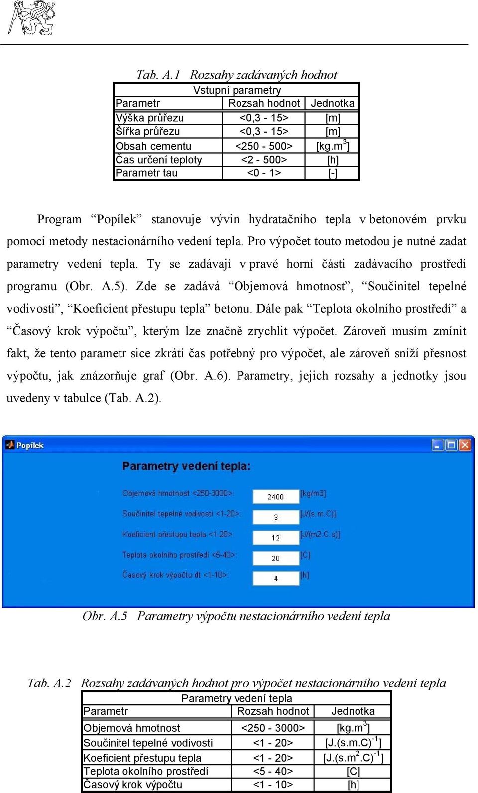 Pro výpočet touto metodou je nutné zadat parametry vedení tepla. Ty se zadávají v pravé horní části zadávacího prostředí programu (Obr. A.5).