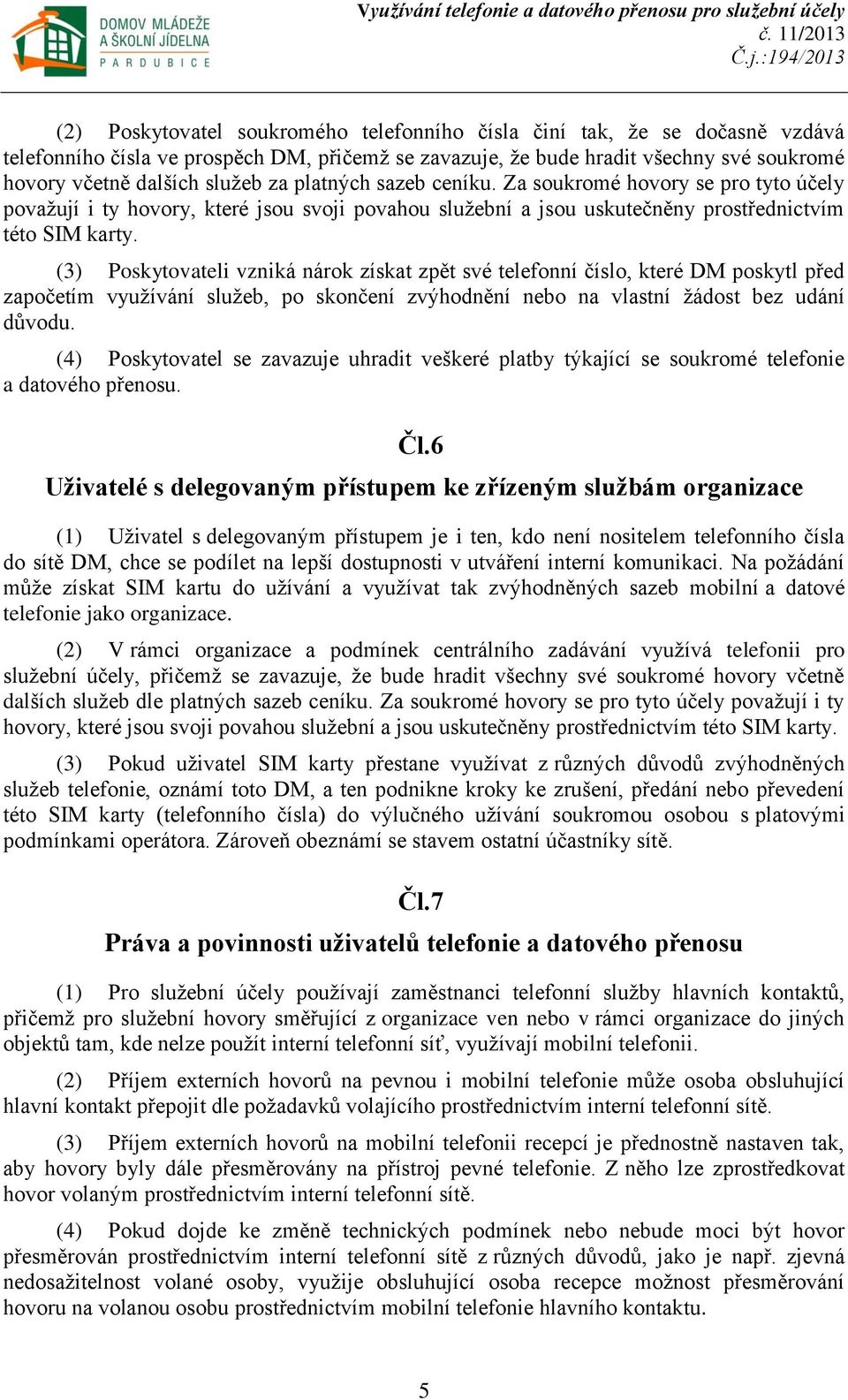 (3) Poskytovateli vzniká nárok získat zpět své telefonní číslo, které DM poskytl před započetím využívání služeb, po skončení zvýhodnění nebo na vlastní žádost bez udání důvodu.