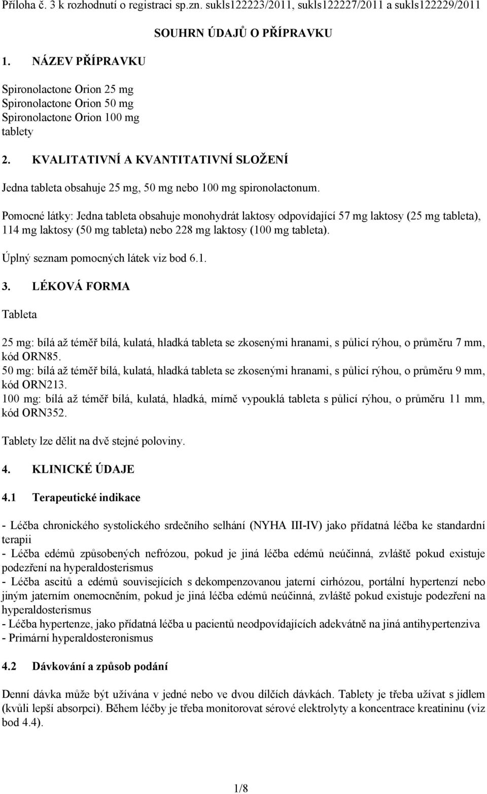 KVALITATIVNÍ A KVANTITATIVNÍ SLOŽENÍ Jedna tableta obsahuje 25 mg, 50 mg nebo 100 mg spironolactonum.