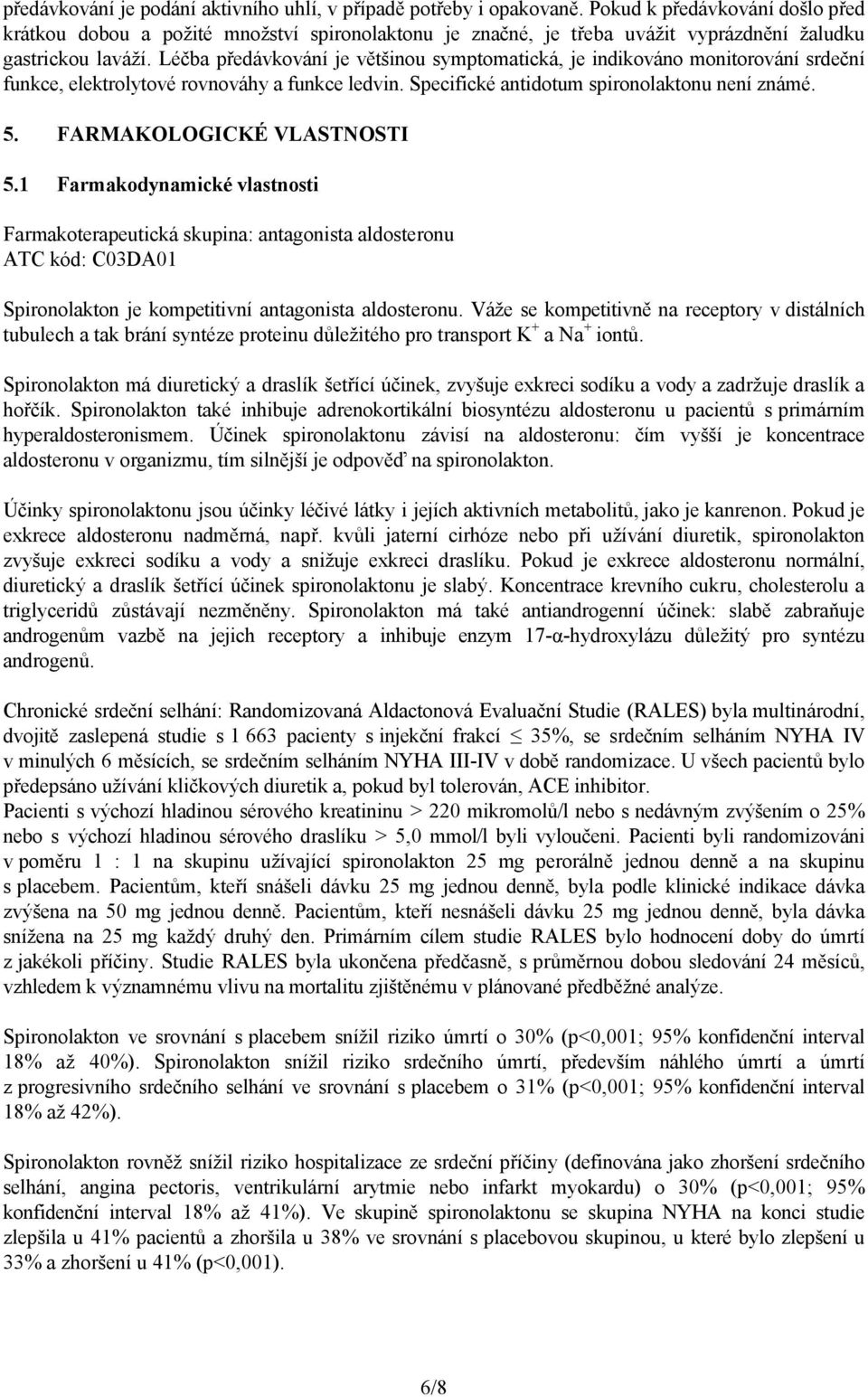 Léčba předávkování je většinou symptomatická, je indikováno monitorování srdeční funkce, elektrolytové rovnováhy a funkce ledvin. Specifické antidotum spironolaktonu není známé. 5.