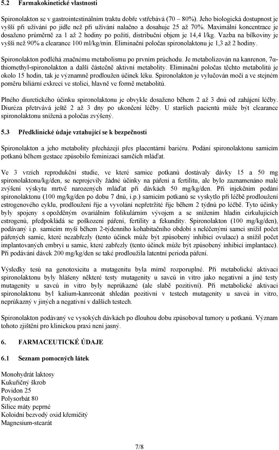 Maximální koncentrace je dosaženo průměrně za 1 až 2 hodiny po požití, distribuční objem je 14,4 l/kg. Vazba na bílkoviny je vyšší než 90% a clearance 100 ml/kg/min.