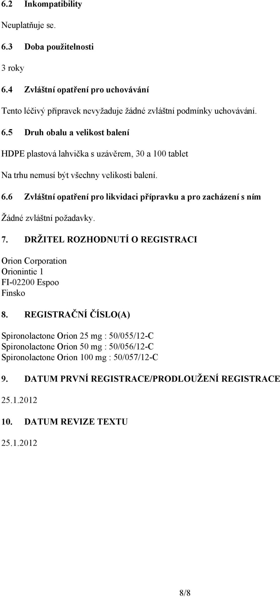 DRŽITEL ROZHODNUTÍ O REGISTRACI Orion Corporation Orionintie 1 FI-02200 Espoo Finsko 8.