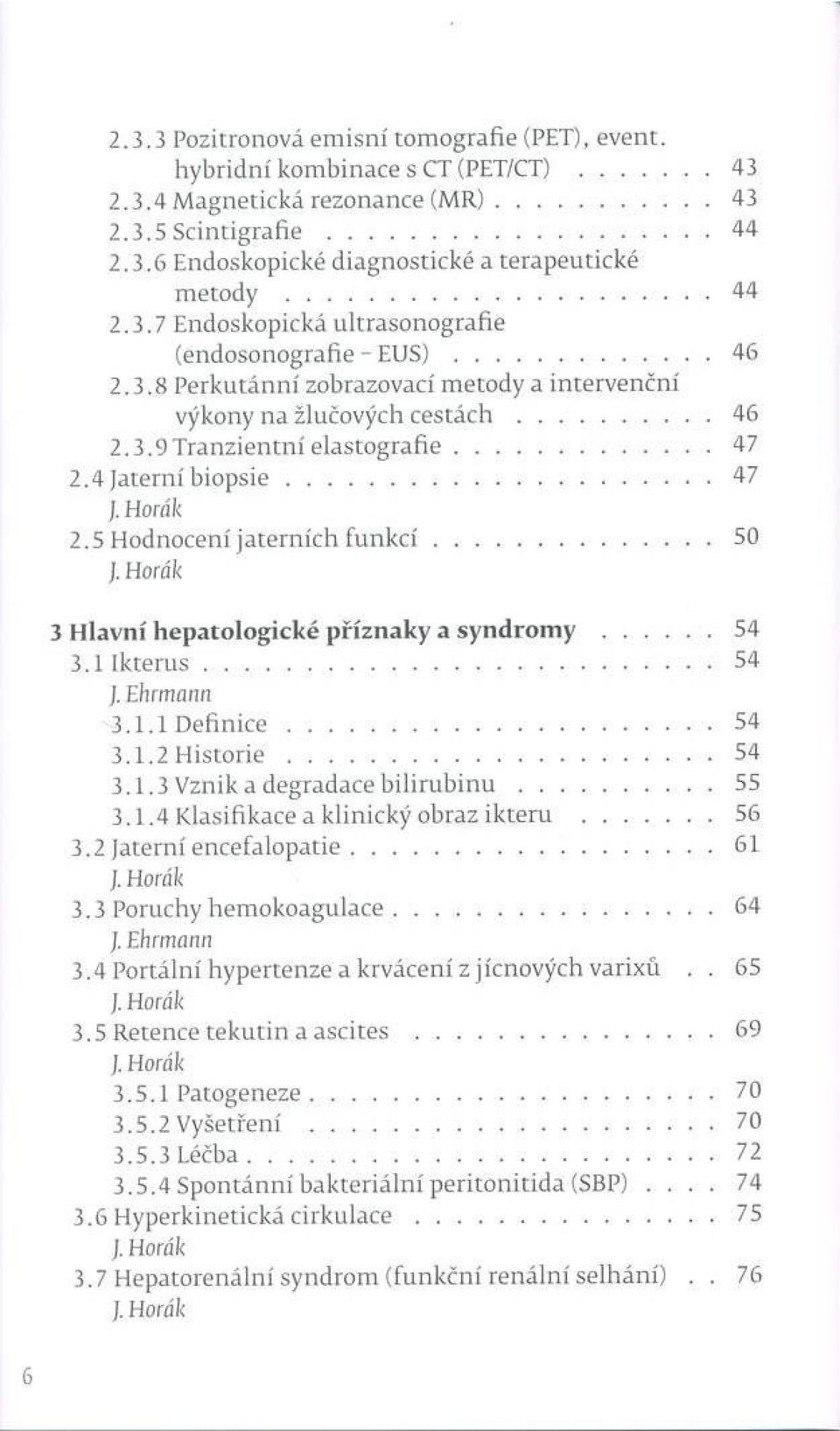 ..47 2.4 Jaterní b io p s ie...47 ]. H o rá k 2.5 Hodnocení jaterních f u n k c í...50 3 H lavní hepatologické p řízn aky a s y n d r o m y...54 3.1 I k te r u s...54 3.1.1 D e f in ic e...54 3.1.2 H is to r ie.