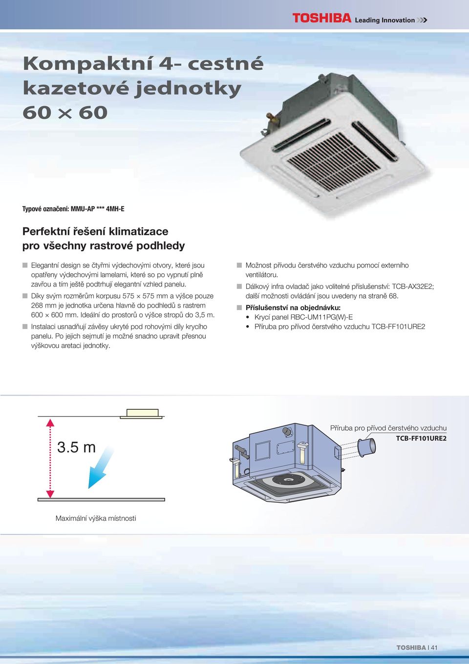 Díky svým rozměrům korpusu 575 575 mm a výšce pouze 268 mm je jednotka určena hlavně do podhledů s rastrem 600 600 mm. Ideální do prostorů o výšce stropů do 3,5 m.