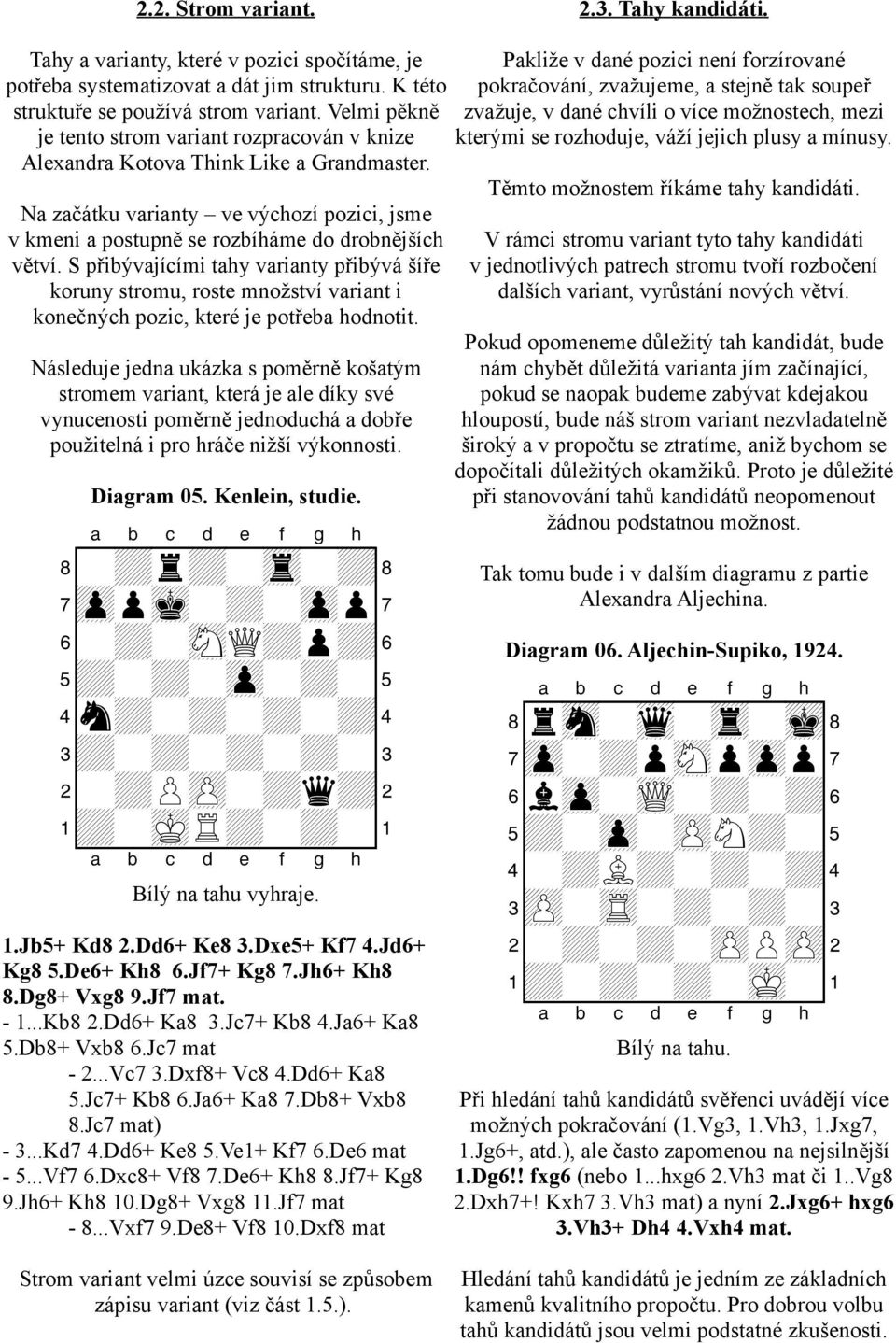 Velmi pěkně zvažuje, v dané chvíli o více možnostech, mezi je tento strom variant rozpracován v knize kterými se rozhoduje, váží jejich plusy a mínusy. Alexandra Kotova Think Like a Grandmaster.