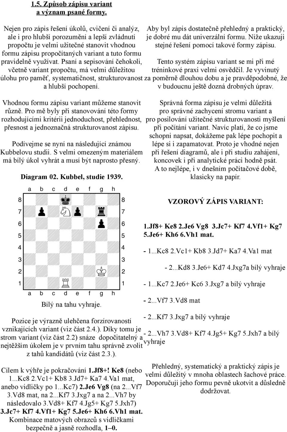 Níže ukazuji propočtu je velmi užitečné stanovit vhodnou stejné řešení pomocí takové formy zápisu. formu zápisu propočítaných variant a tuto formu pravidelně využívat.