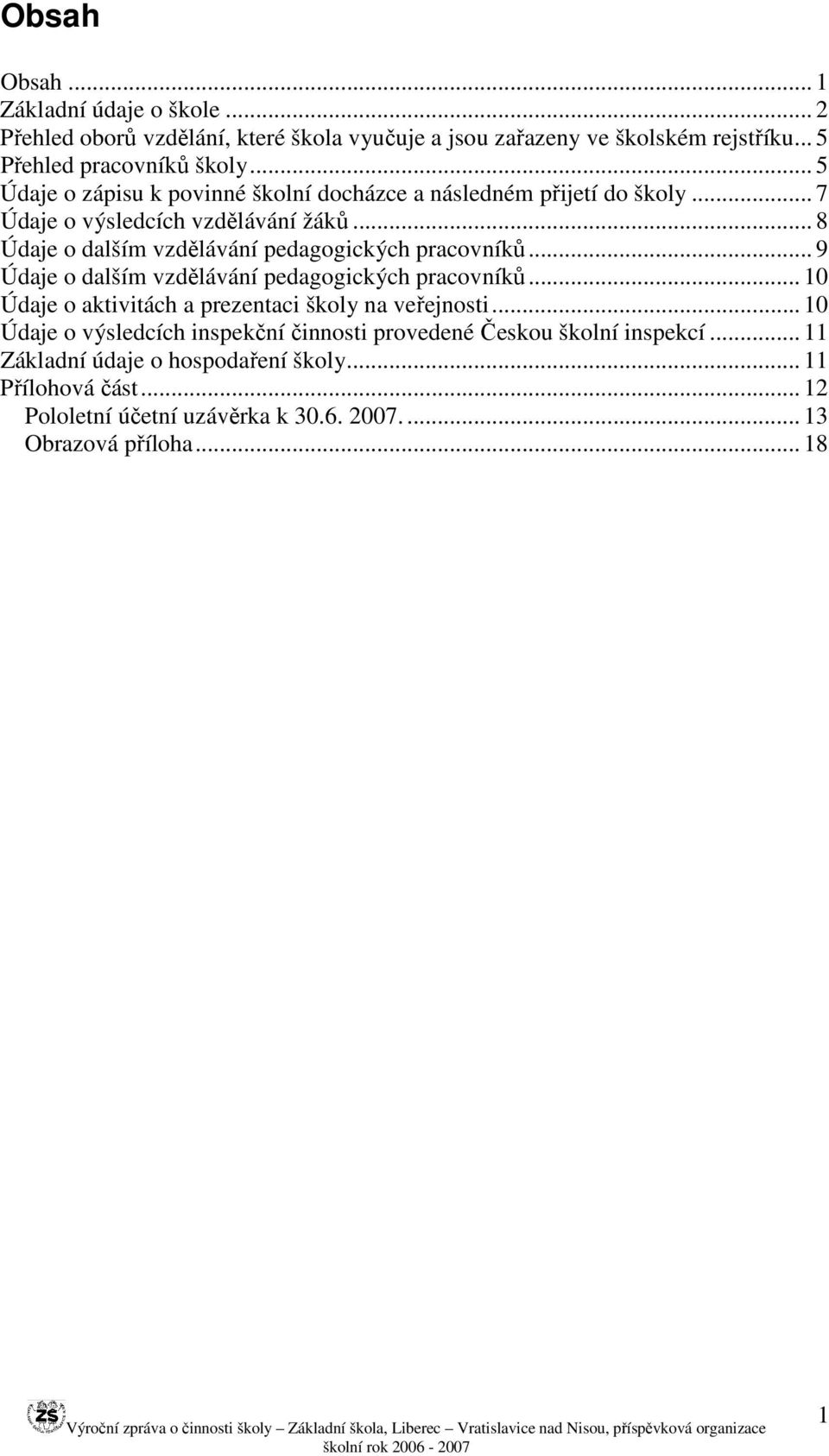 .. 8 Údaje o dalším vzdělávání pedagogických pracovníků... 9 Údaje o dalším vzdělávání pedagogických pracovníků.