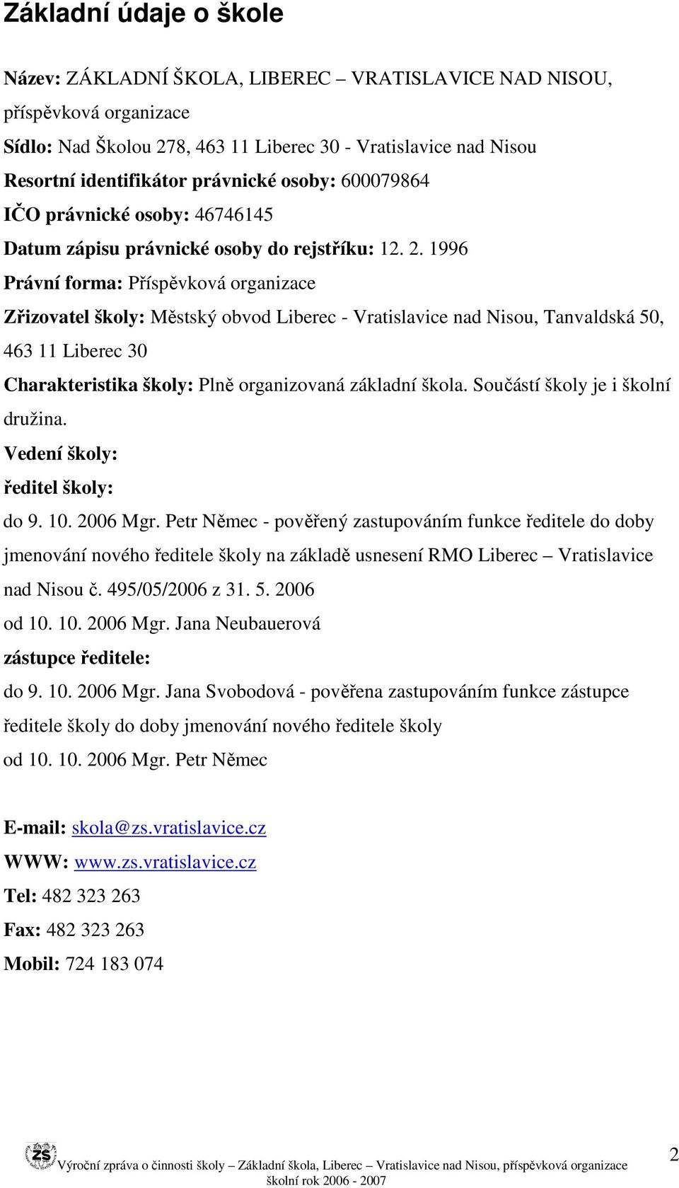 1996 Právní forma: Příspěvková organizace Zřizovatel školy: Městský obvod Liberec - Vratislavice nad Nisou, Tanvaldská 50, 463 11 Liberec 30 Charakteristika školy: Plně organizovaná základní škola.