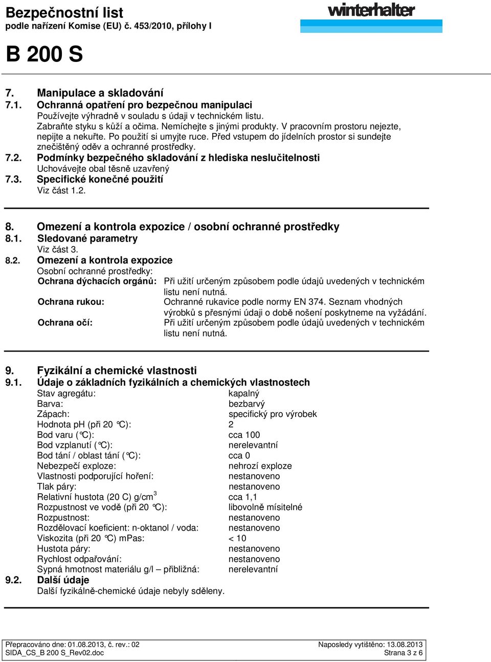 Podmínky bezpečného skladování z hlediska neslučitelnosti Uchovávejte obal těsně uzavřený 7.3. Specifické konečné použití Viz část 1.2. 8. Omezení a kontrola expozice / osobní ochranné prostředky 8.1. Sledované parametry Viz část 3.