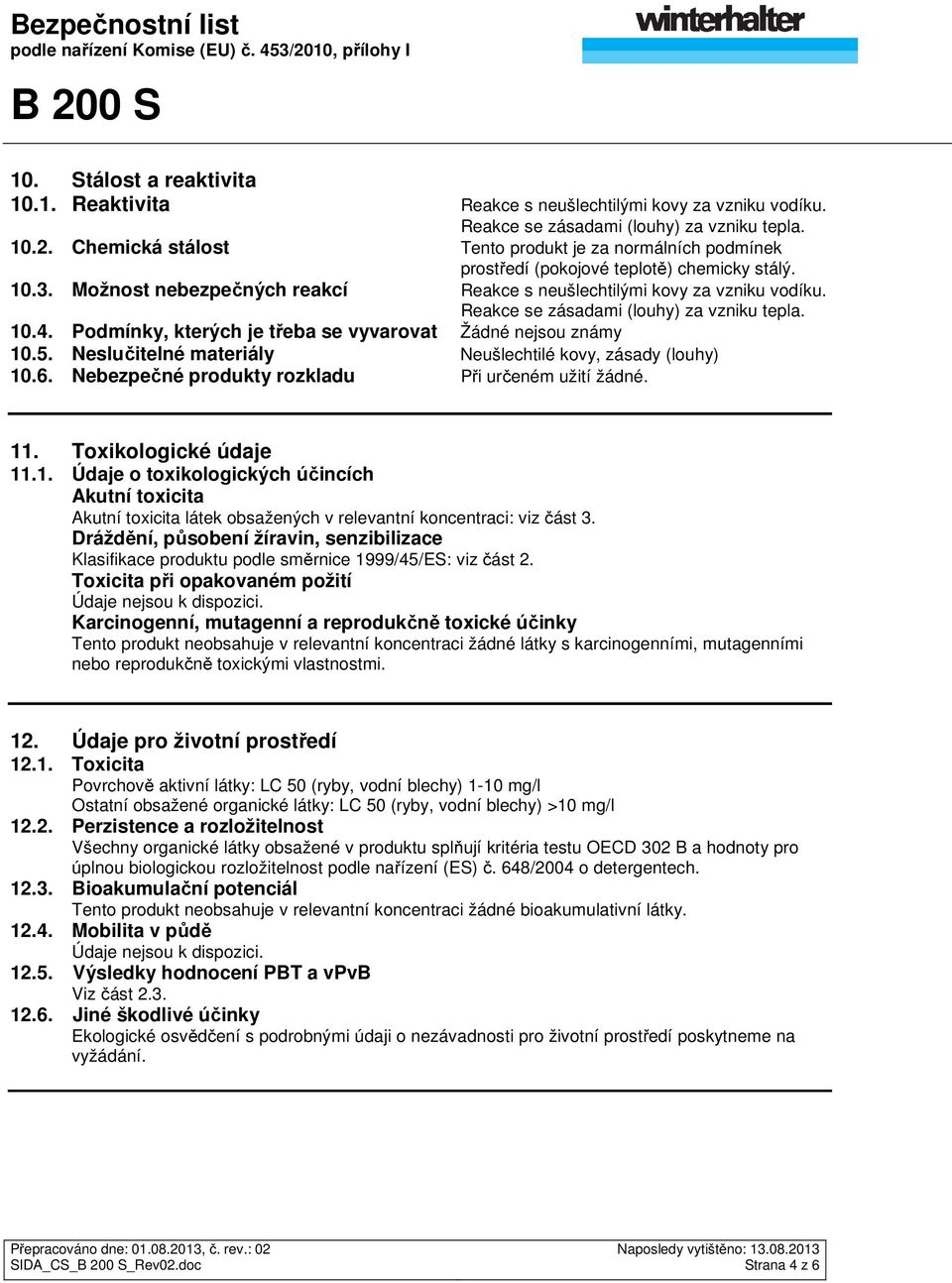 Reakce se zásadami (louhy) za vzniku tepla. 10.4. Podmínky, kterých je třeba se vyvarovat Žádné nejsou známy 10.5. Neslučitelné materiály Neušlechtilé kovy, zásady (louhy) 10.6.