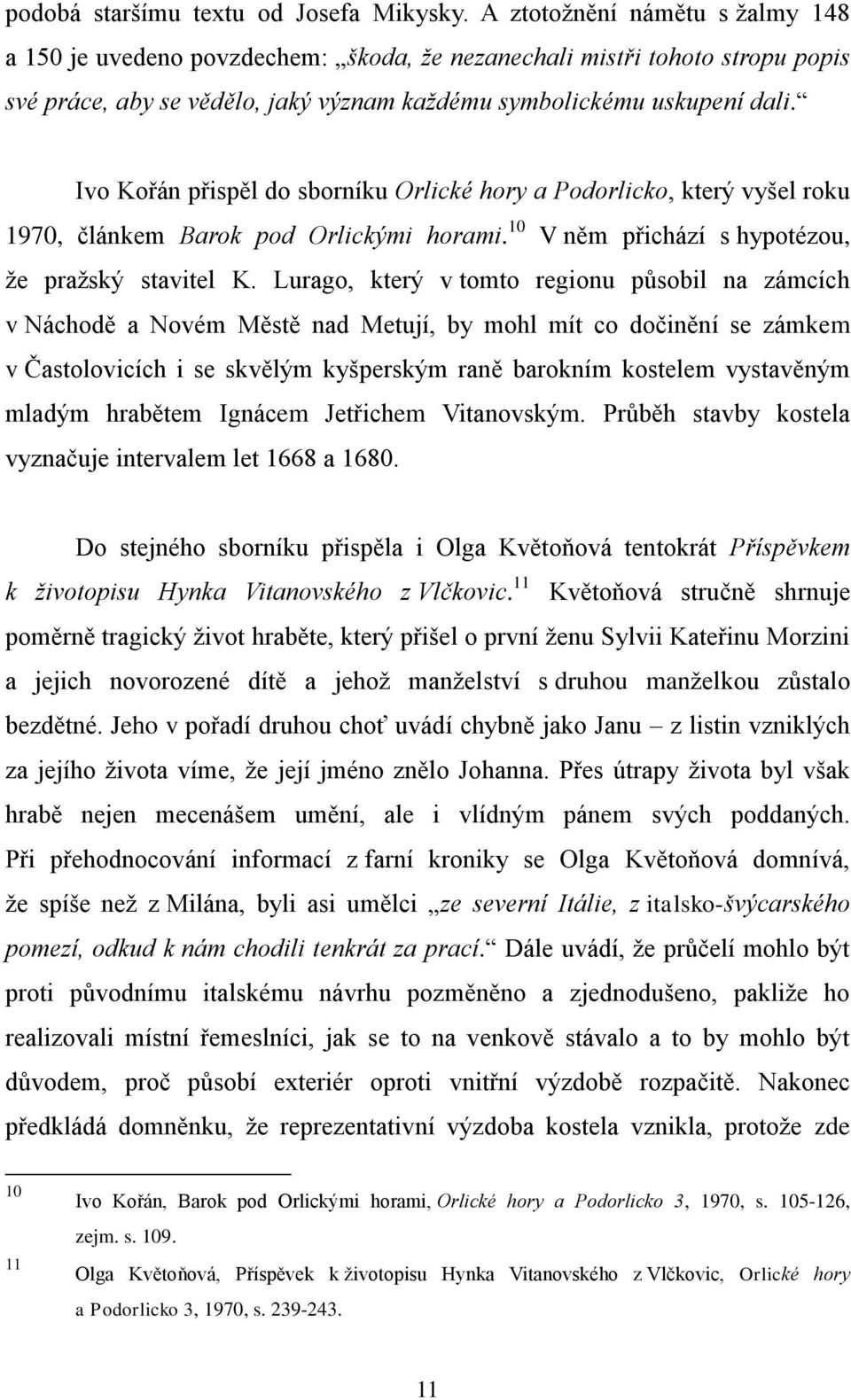 Ivo Kořán přispěl do sborníku Orlické hory a Podorlicko, který vyšel roku 1970, článkem Barok pod Orlickými horami. 10 V něm přichází s hypotézou, že pražský stavitel K.