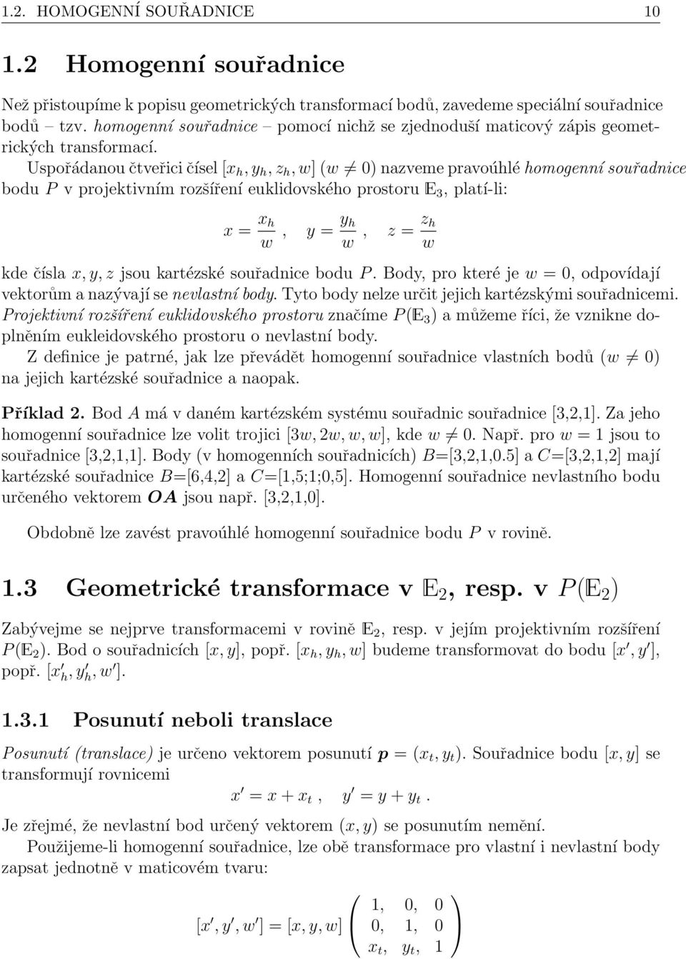 Uspořádanou čtveřici čísel [x h, y h, z h, w] (w 0) nazveme pravoúhlé homogenní souřadnice bodu P v projektivním rozšíření euklidovského prostoru E 3, platí-li: x = x h w, y = y h w, z = z h w kde