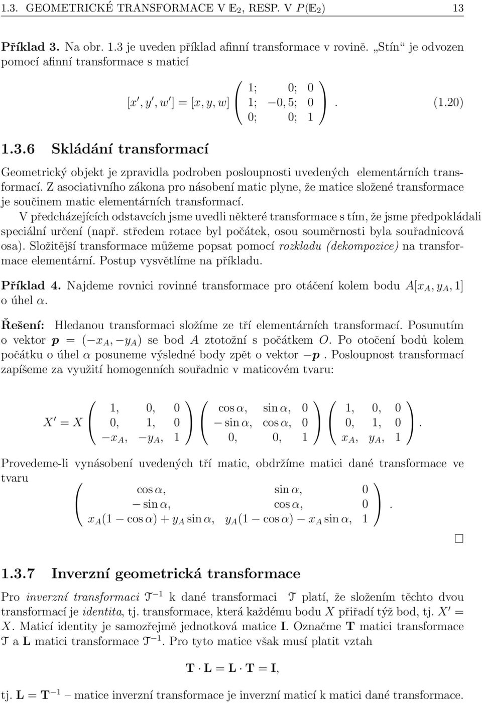 6 Skládání transformací Geometrický objekt je zpravidla podroben posloupnosti uvedených elementárních transformací.