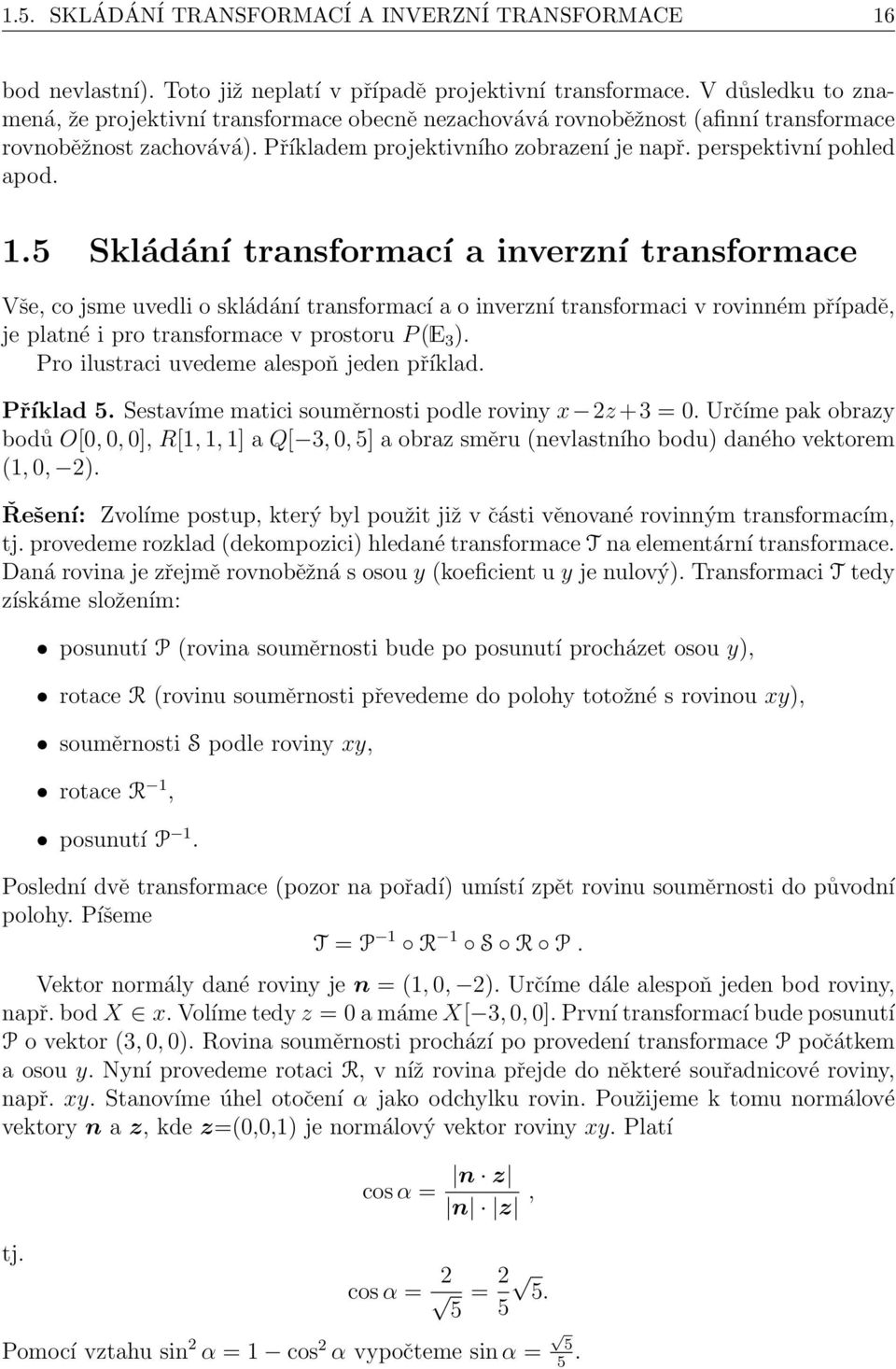 5 Skládání transformací a inverzní transformace Vše, co jsme uvedli o skládání transformací a o inverzní transformaci v rovinném případě, je platné i pro transformace v prostoru P (E 3 ).