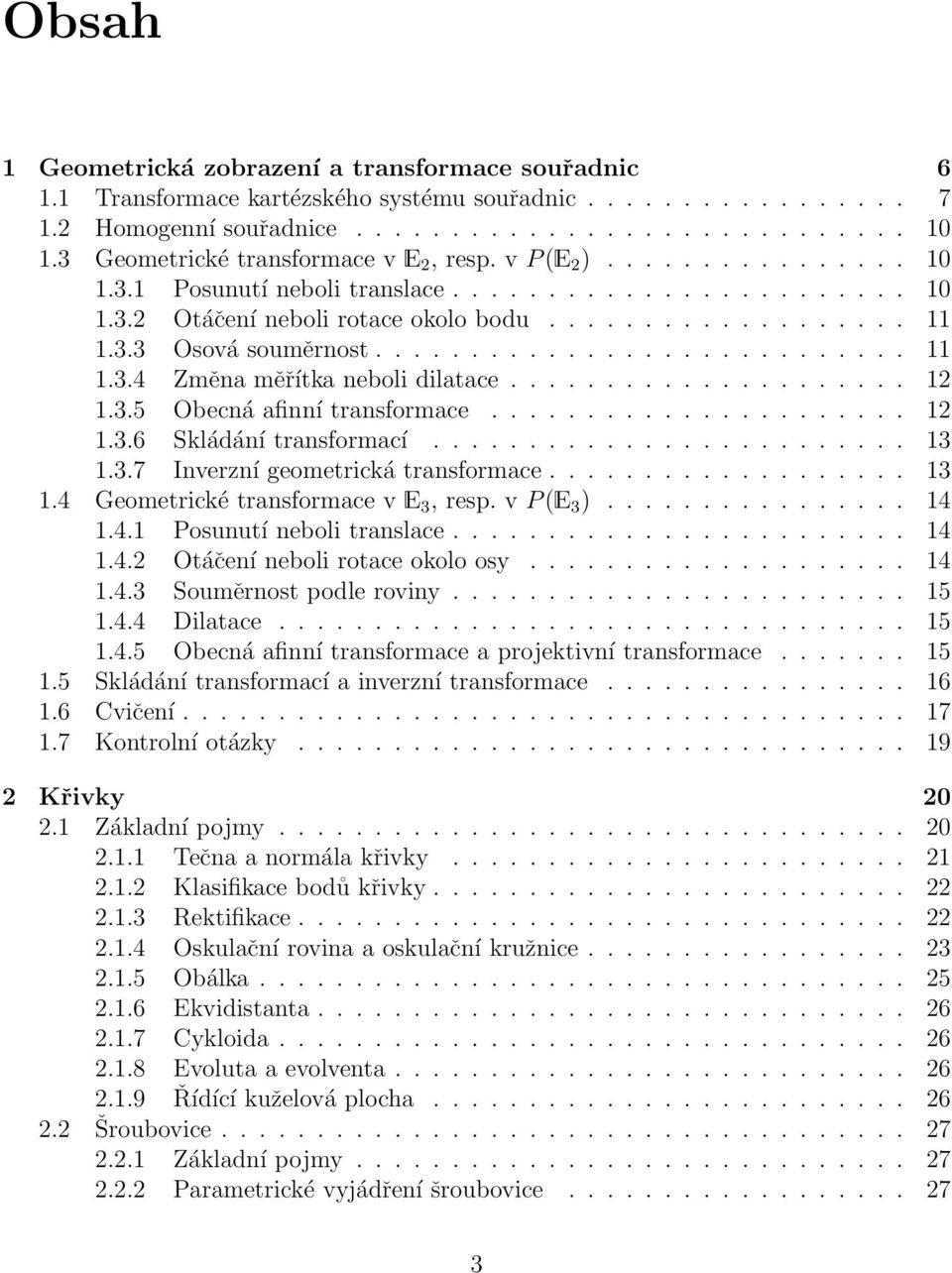 ........................... 11 1.3.4 Změna měřítka neboli dilatace..................... 12 1.3.5 Obecná afinní transformace...................... 12 1.3.6 Skládání transformací......................... 13 1.