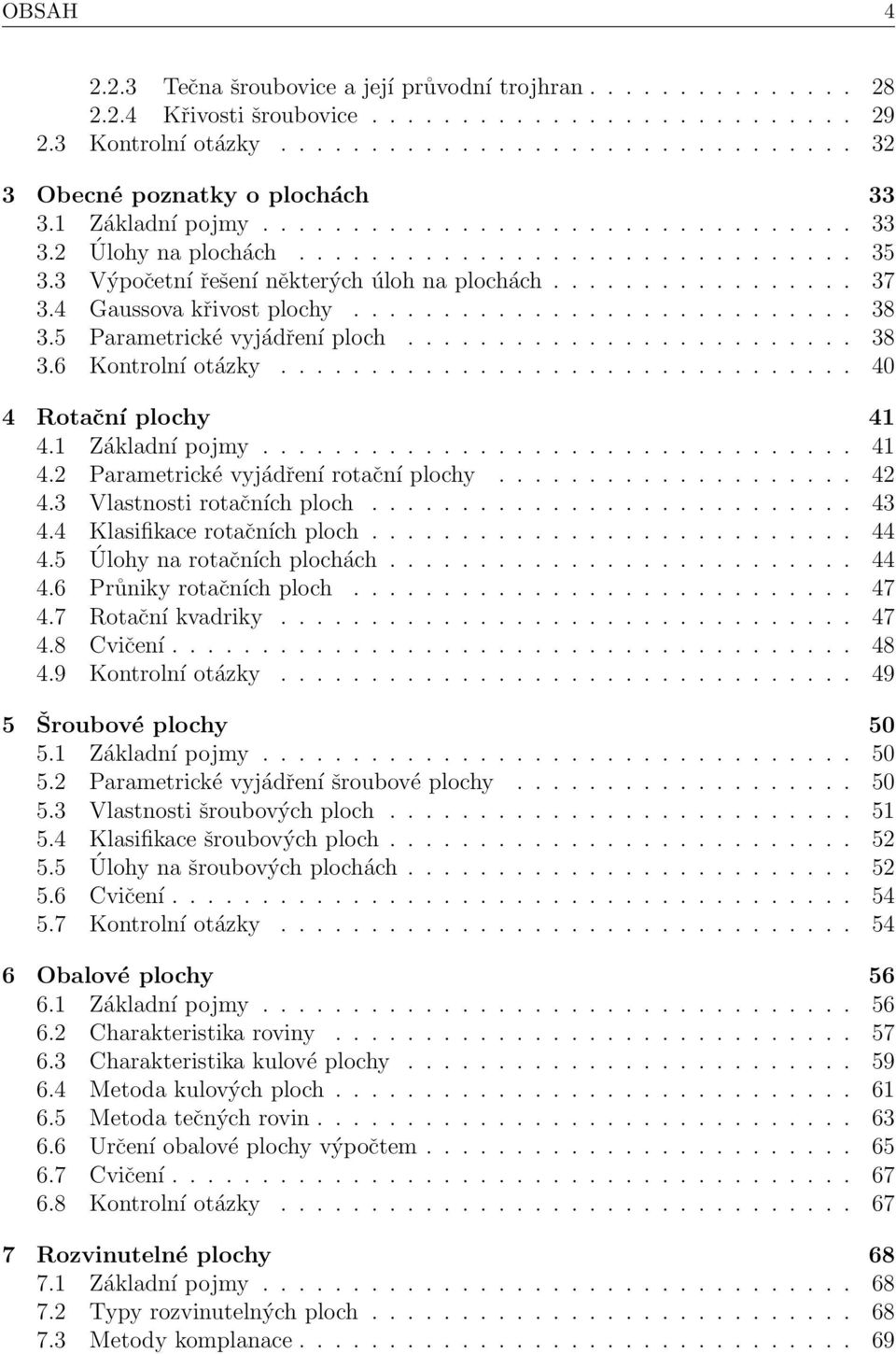 4 Gaussova křivost plochy............................ 38 3.5 Parametrické vyjádření ploch......................... 38 3.6 Kontrolní otázky................................ 40 4 Rotační plochy 41 4.