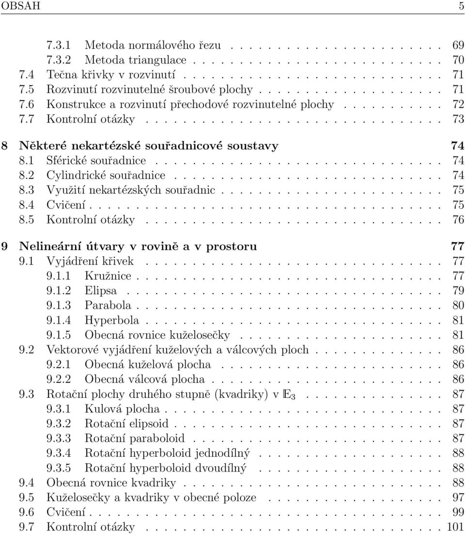 ............................... 73 8 Některé nekartézské souřadnicové soustavy 74 8.1 Sférické souřadnice............................... 74 8.2 Cylindrické souřadnice............................. 74 8.3 Využití nekartézských souřadnic.
