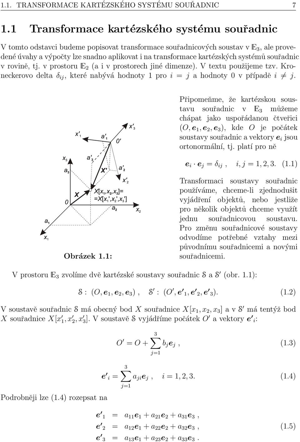 kartézských systémů souřadnic v rovině, tj. v prostoru E 2 (a i v prostorech jiné dimenze). V textu použijeme tzv. Kroneckerovo delta δ ij, které nabývá hodnoty 1 pro i = j a hodnoty 0 v případě i j.
