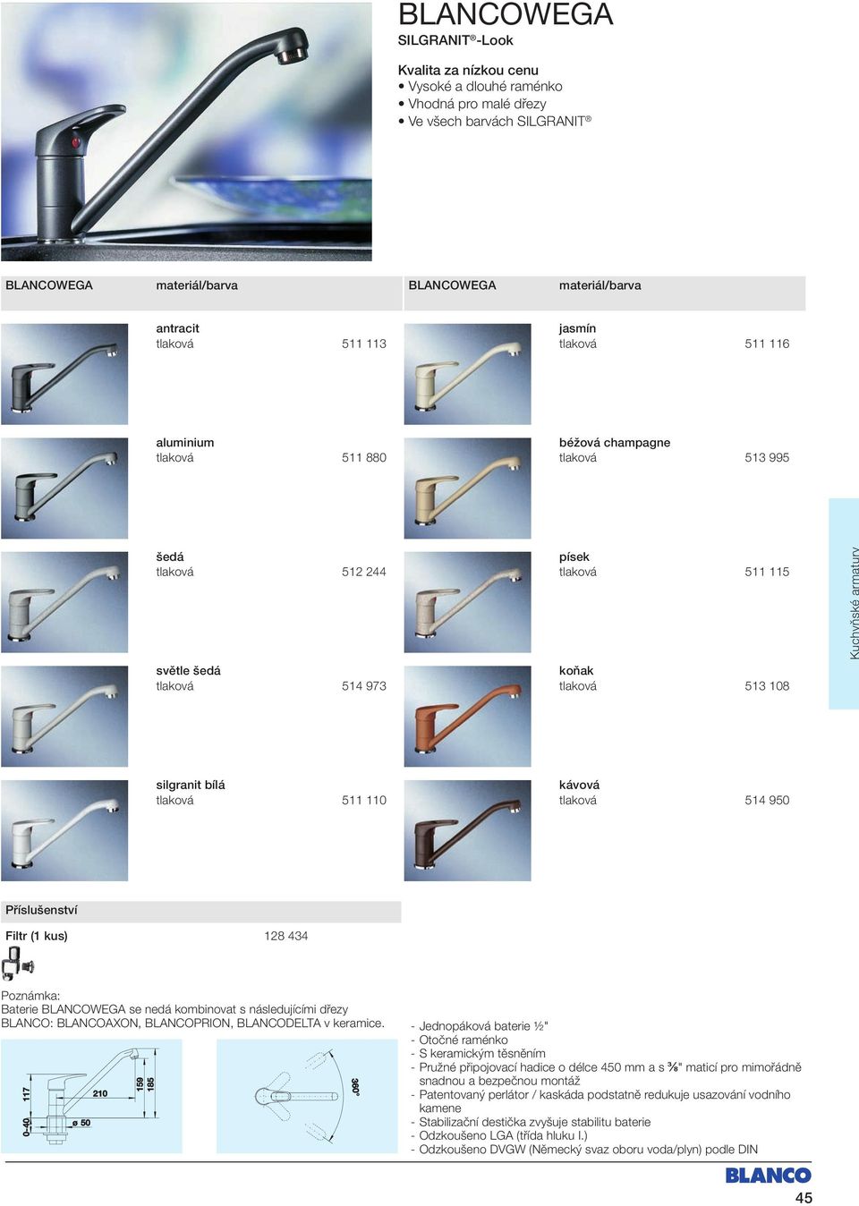 950 Filtr (1 kus) 128 434 Poznámka: Baterie BLANCOWEGA se nedá kombinovat s následujícími dřezy BLANCO: BLANCOAXON, BLANCOPRION, BLANCODELTA v keramice.