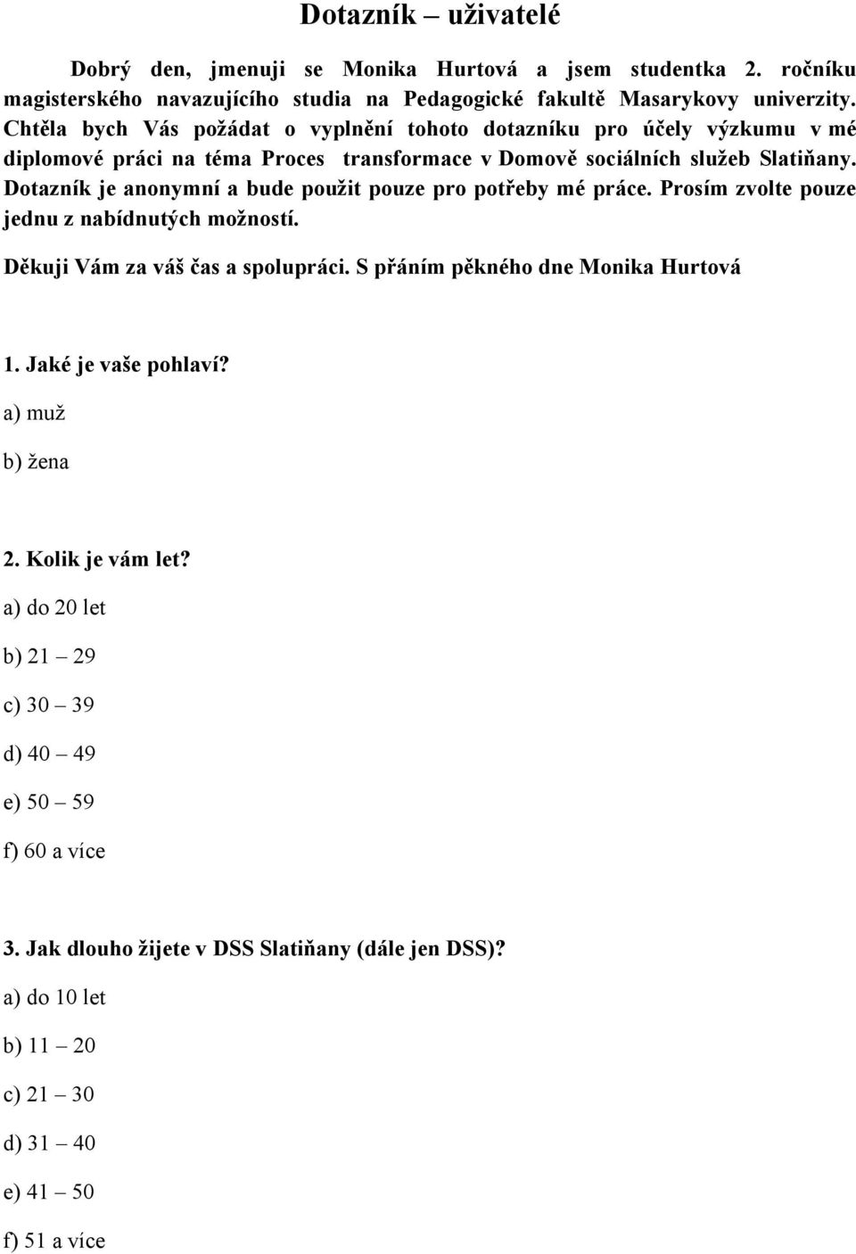 Dotazník je anonymní a bude použit pouze pro potřeby mé práce. Prosím zvolte pouze jednu z nabídnutých možností. Děkuji Vám za váš čas a spolupráci.