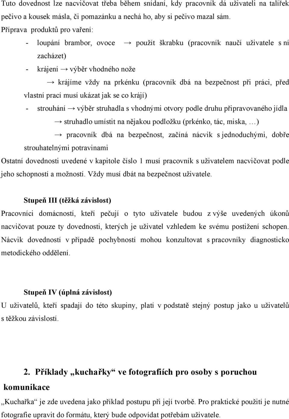 práci, před vlastní prací musí ukázat jak se co krájí) - strouhání výběr struhadla s vhodnými otvory podle druhu připravovaného jídla struhadlo umístit na nějakou podložku (prkénko, tác, miska, )