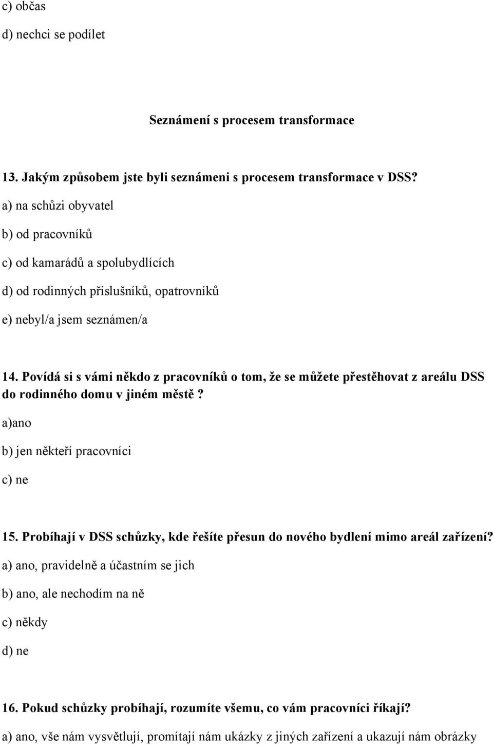 Povídá si s vámi někdo z pracovníků o tom, že se můžete přestěhovat z areálu DSS do rodinného domu v jiném městě? a)ano b) jen někteří pracovníci c) ne 15.