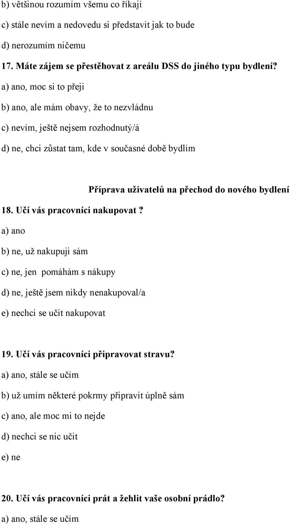 bydlení 18. Učí vás pracovníci nakupovat? b) ne, už nakupuji sám c) ne, jen pomáhám s nákupy d) ne, ještě jsem nikdy nenakupoval/a e) nechci se učit nakupovat 19.