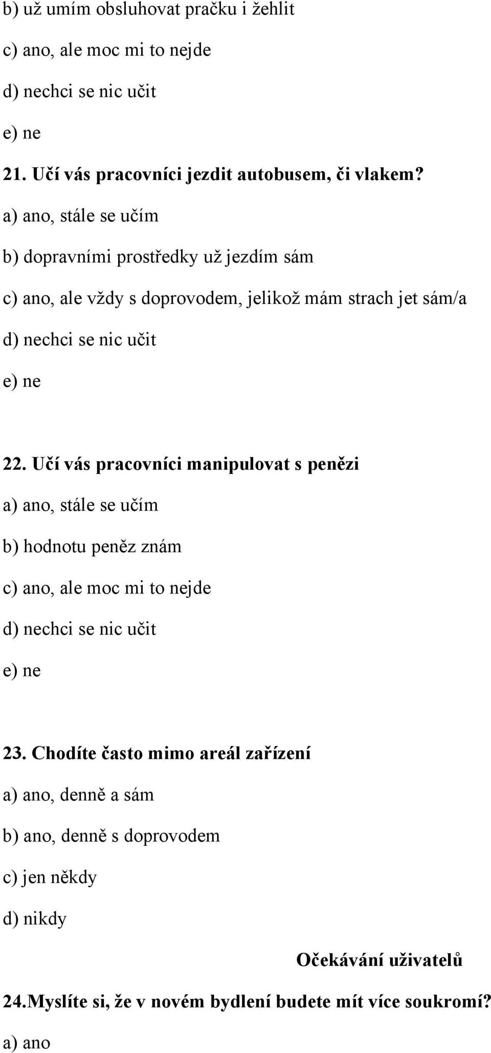 Učí vás pracovníci manipulovat s penězi, stále se učím b) hodnotu peněz znám c) ano, ale moc mi to nejde d) nechci se nic učit e) ne 23.