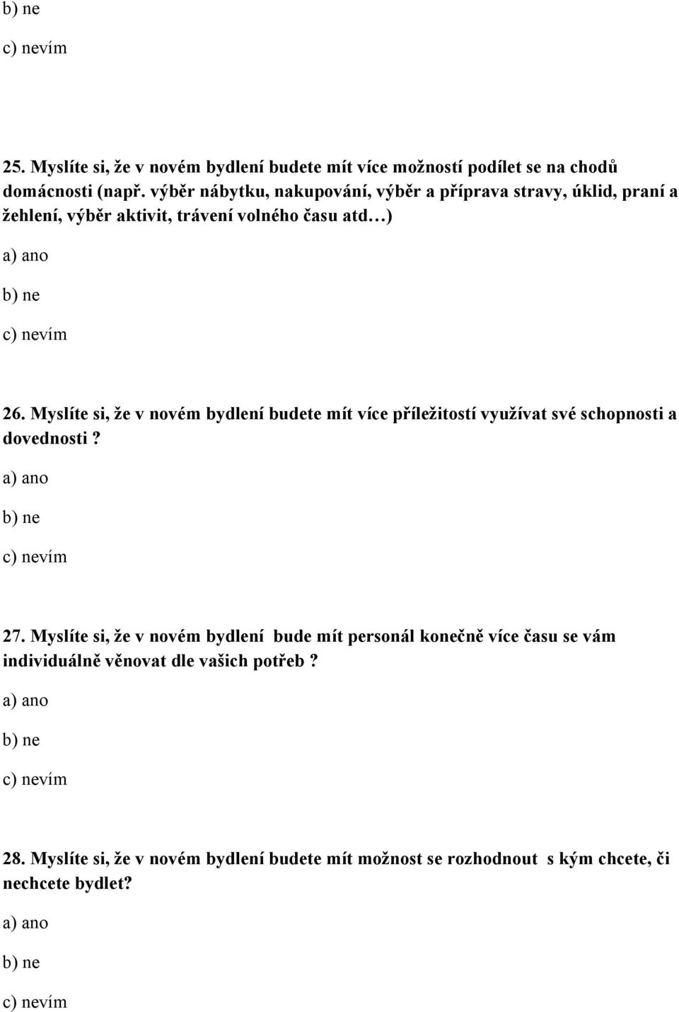 Myslíte si, že v novém bydlení budete mít více příležitostí využívat své schopnosti a dovednosti? b) ne c) nevím 27.