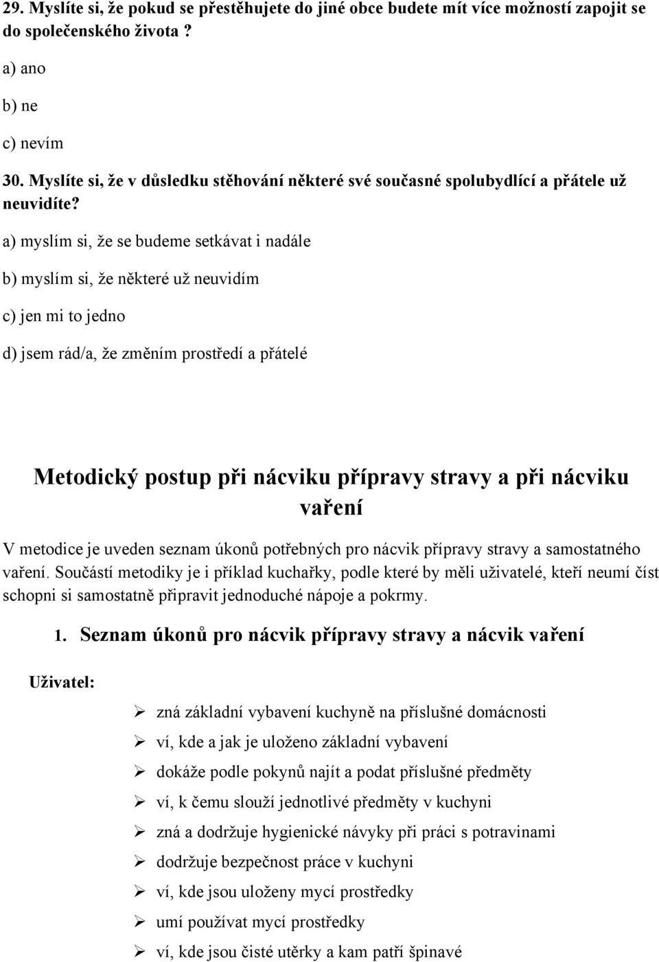 a) myslím si, že se budeme setkávat i nadále b) myslím si, že některé už neuvidím c) jen mi to jedno d) jsem rád/a, že změním prostředí a přátelé Metodický postup při nácviku přípravy stravy a při