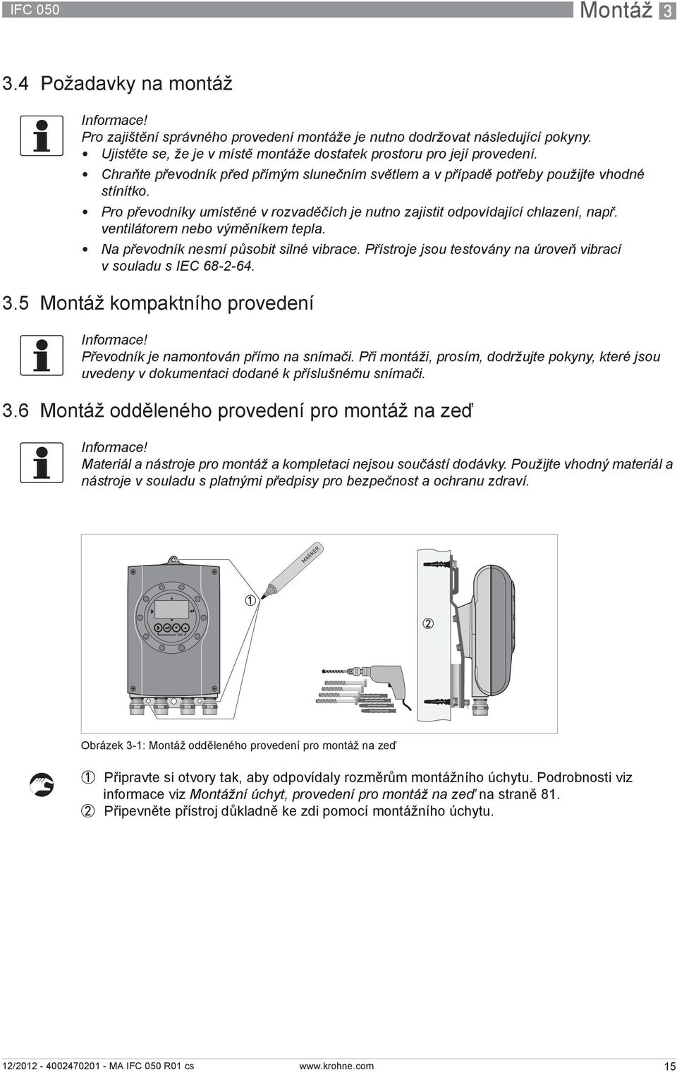 ventilátorem nebo výměníkem tepla. Na převodník nesmí působit silné vibrace. Přístroje jsou testovány na úroveň vibrací v souladu s IEC 68-2-64. 3.