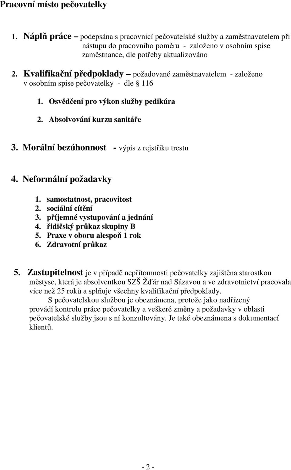 Kvalifikační předpoklady požadované zaměstnavatelem - založeno v osobním spise pečovatelky - dle 116 1. Osvědčení pro výkon služby pedikúra 2. Absolvování kurzu sanitáře 3.