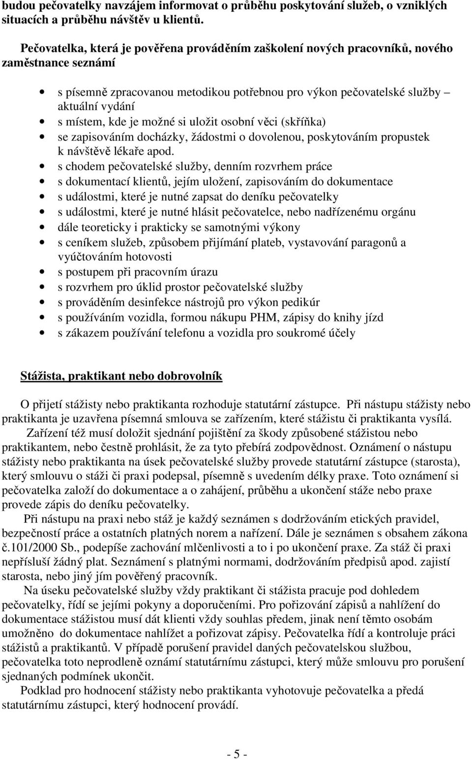 je možné si uložit osobní věci (skříňka) se zapisováním docházky, žádostmi o dovolenou, poskytováním propustek k návštěvě lékaře apod.